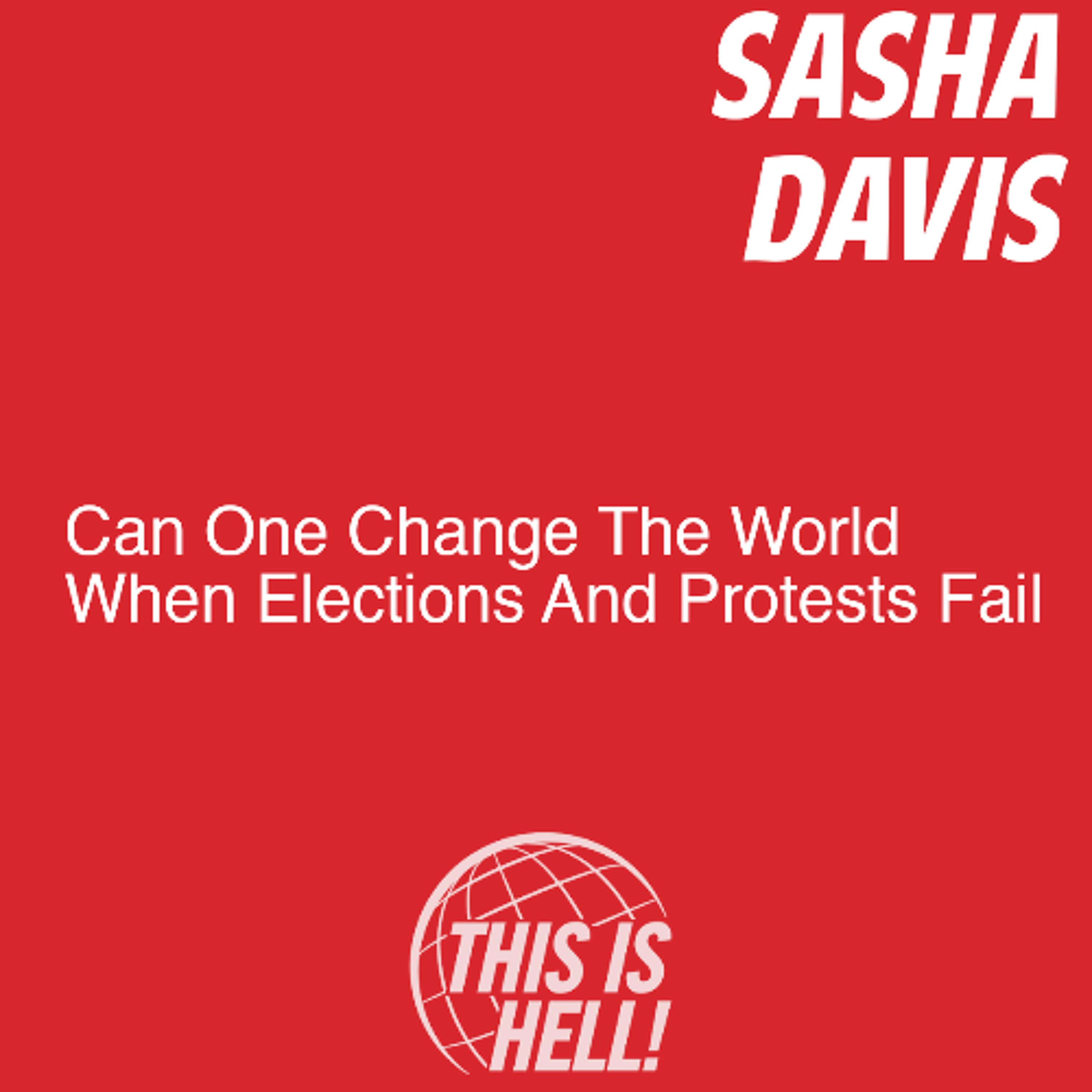 Can One Change The World When Elections And Protests Fail? / Sasha Davis