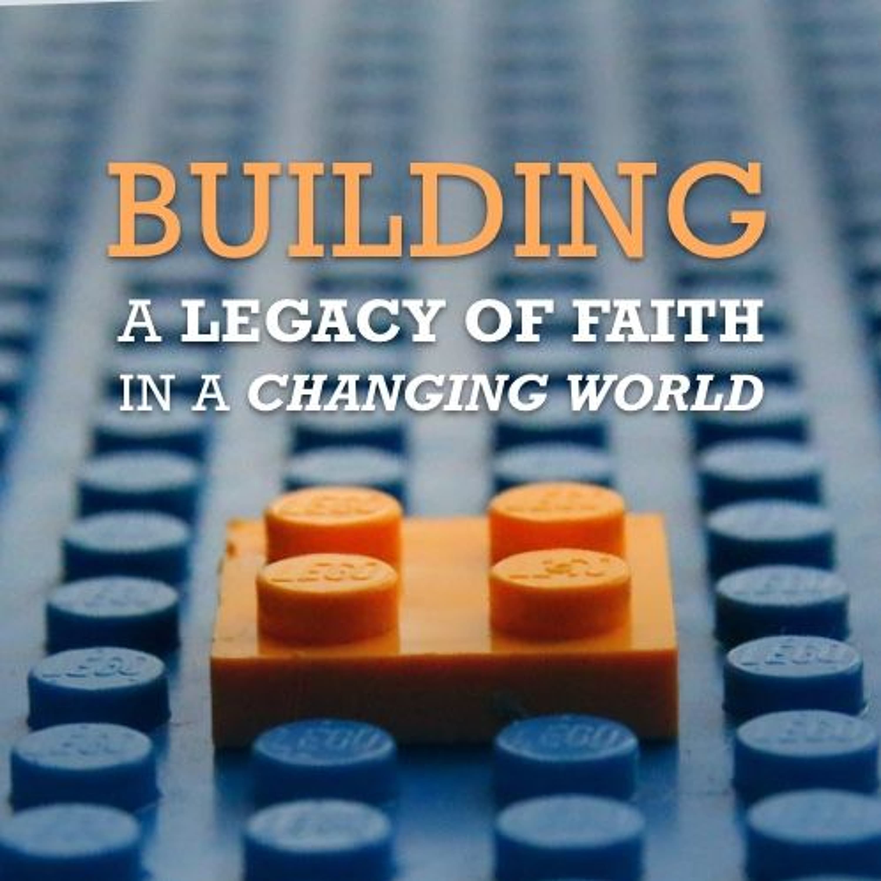 Building a Legacy of Faith in a Changing World