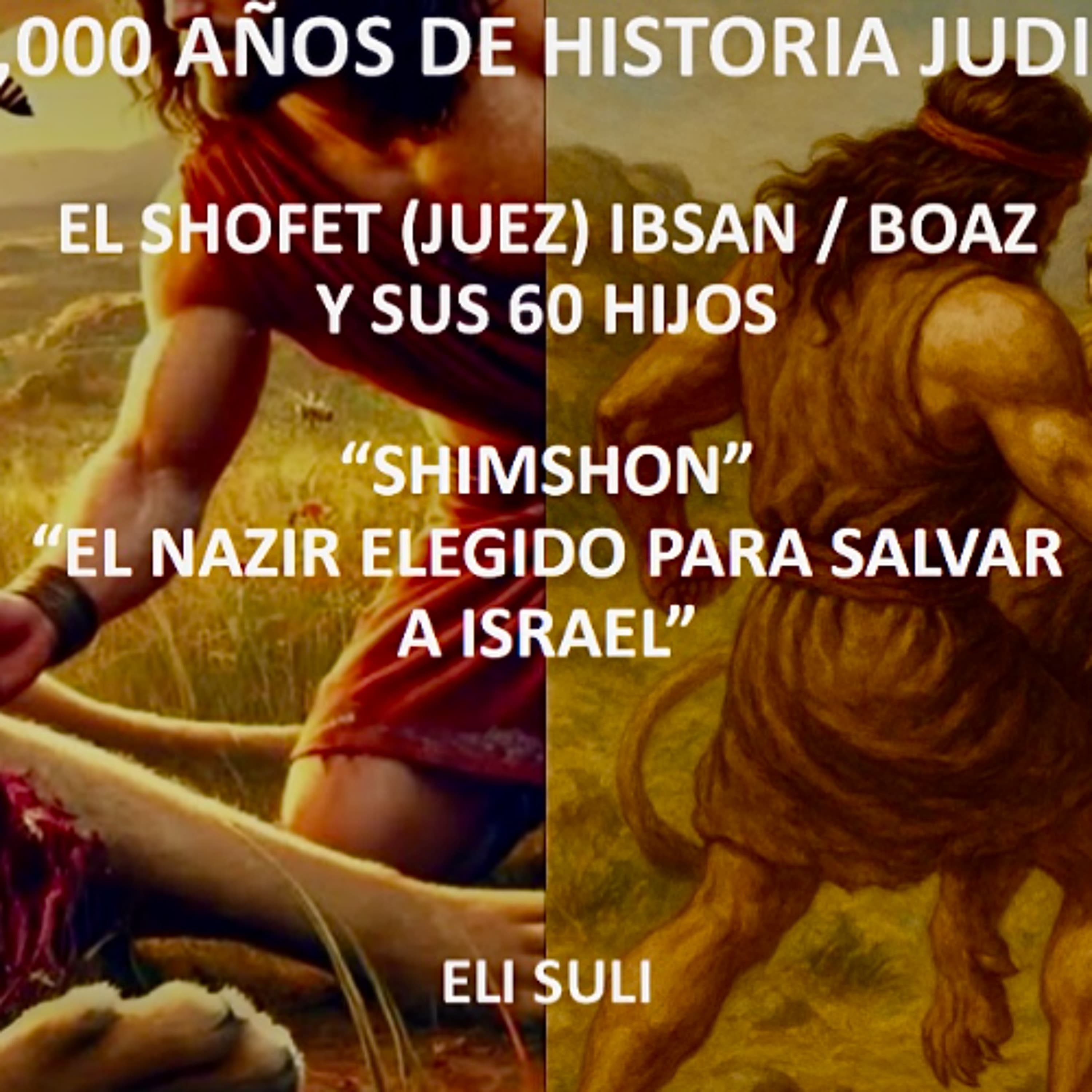 EL SHOFET (juez) IBSAN - BOAZ Y SUS 60 HIJOS. SHIMSHOM EL NAZIR ELEGIDO PARA SALVAR A ISRAEL