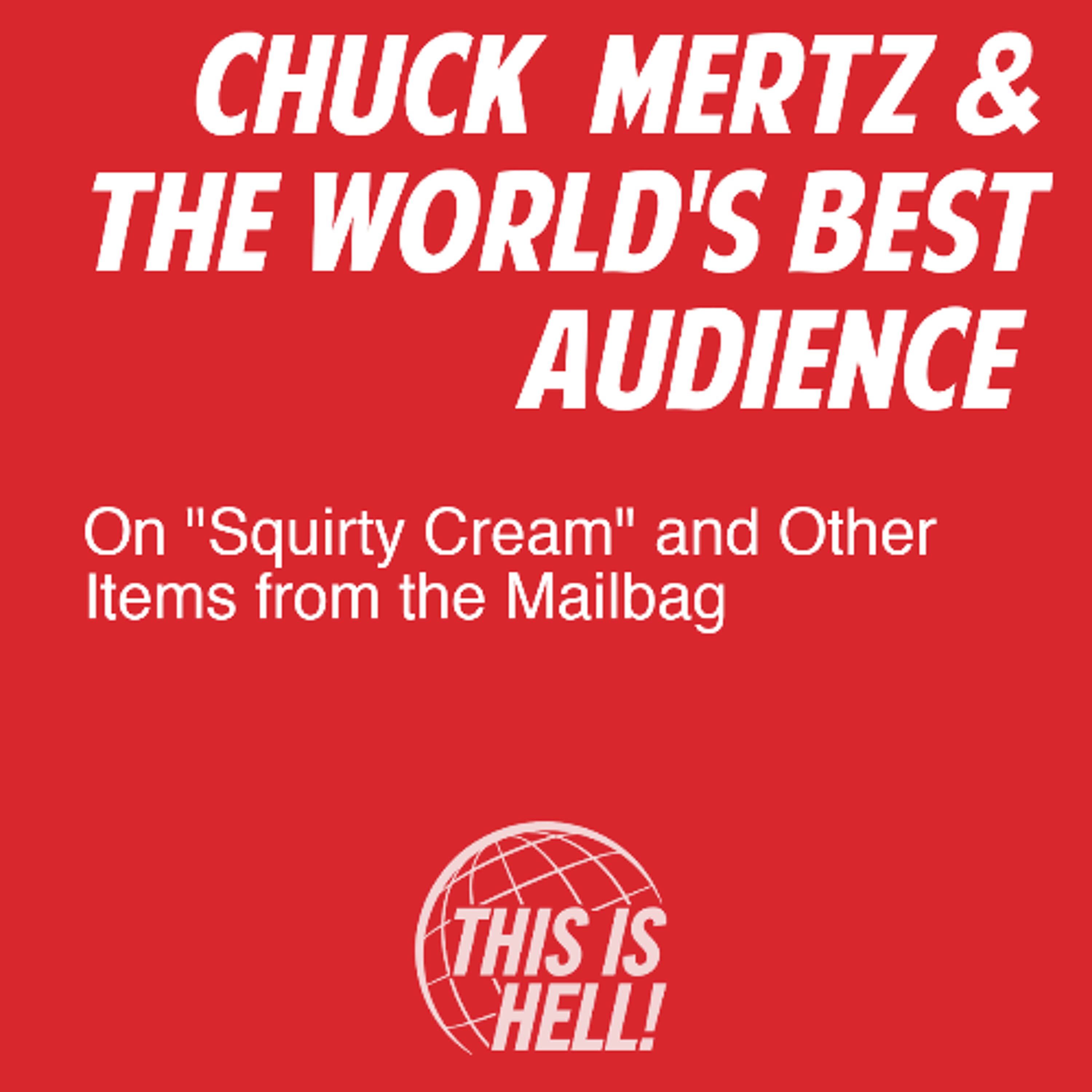 On "Squirty Cream" and Other Items from the Mailbag / Chuck Mertz & the World's Best Audience