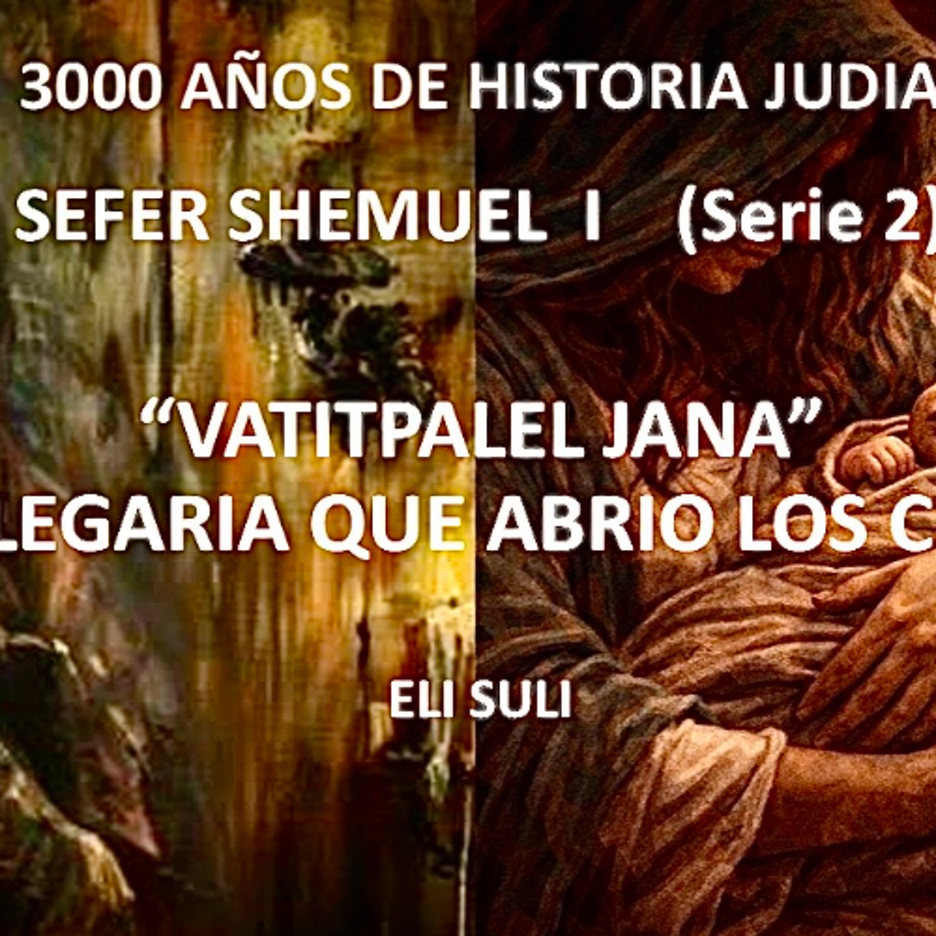 SHEMUEL I  (serie 2)  VATITPALEL JANA,  LA PLEGARIA QUE ABRIO LOS CIELOS