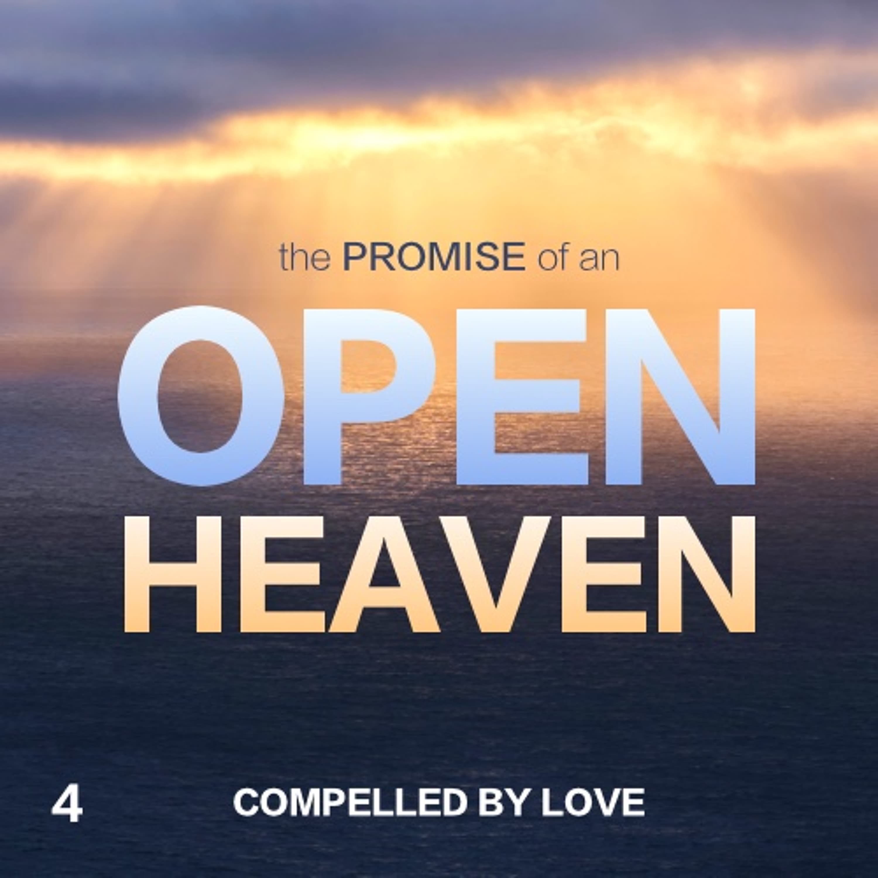 The Promise of an Open Heaven: Compelled by Love - Part 4