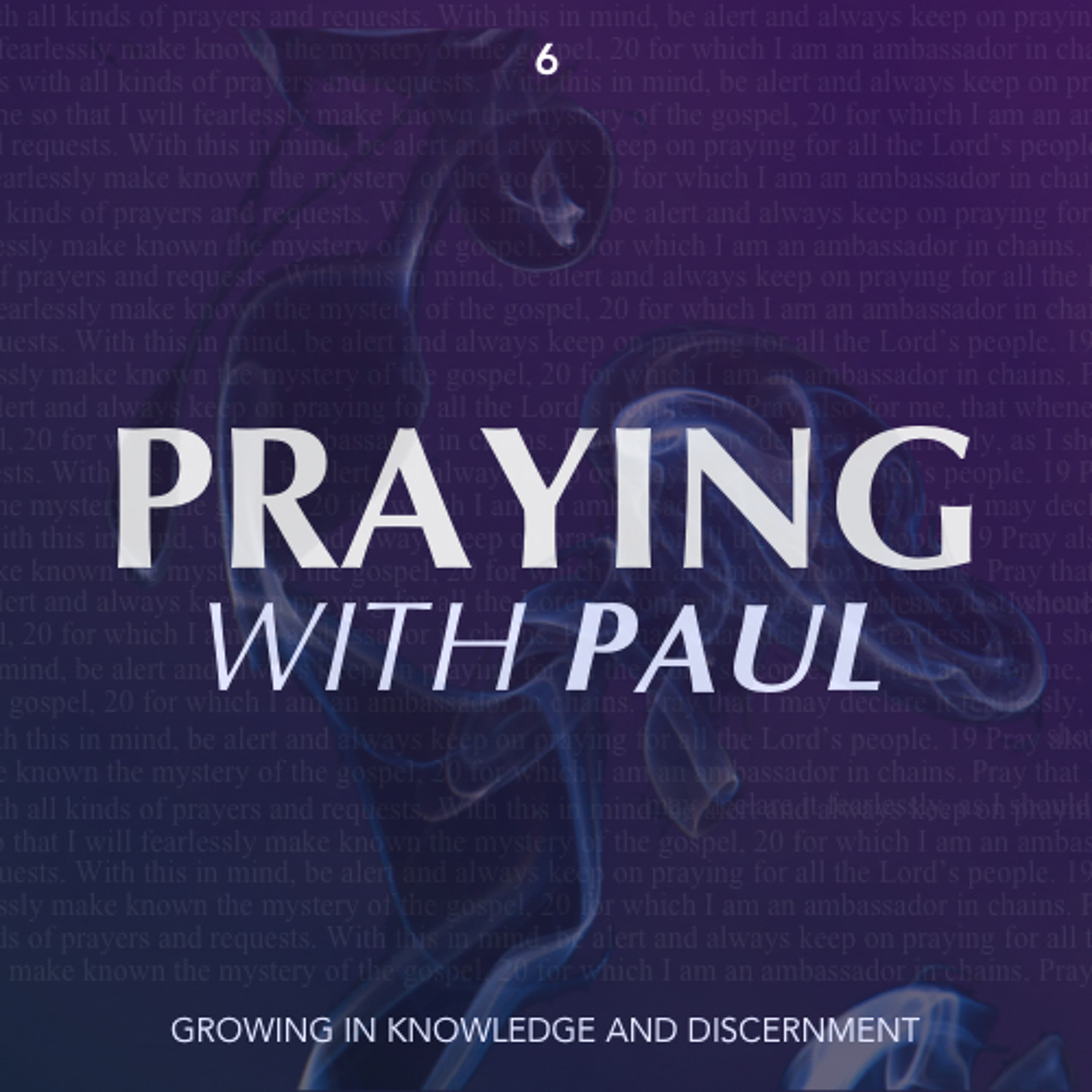 Praying With Paul - Growing in Knowledge and Discernment (Part 6)