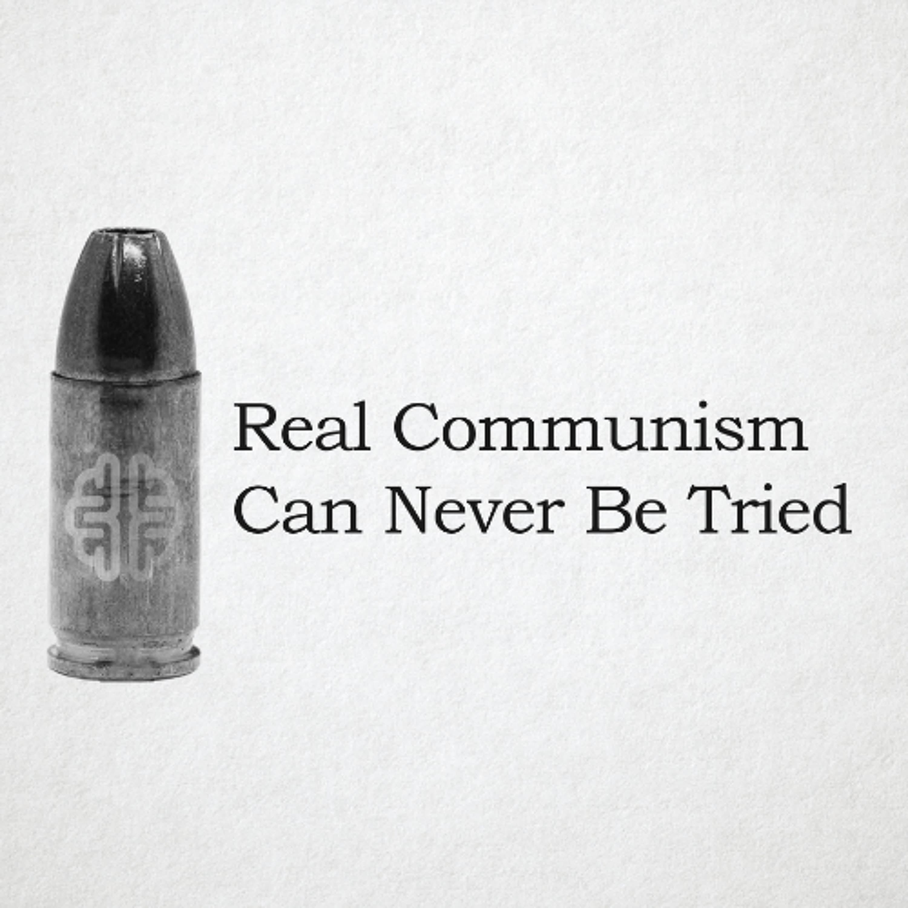 Real Communism Can Never Be Tried