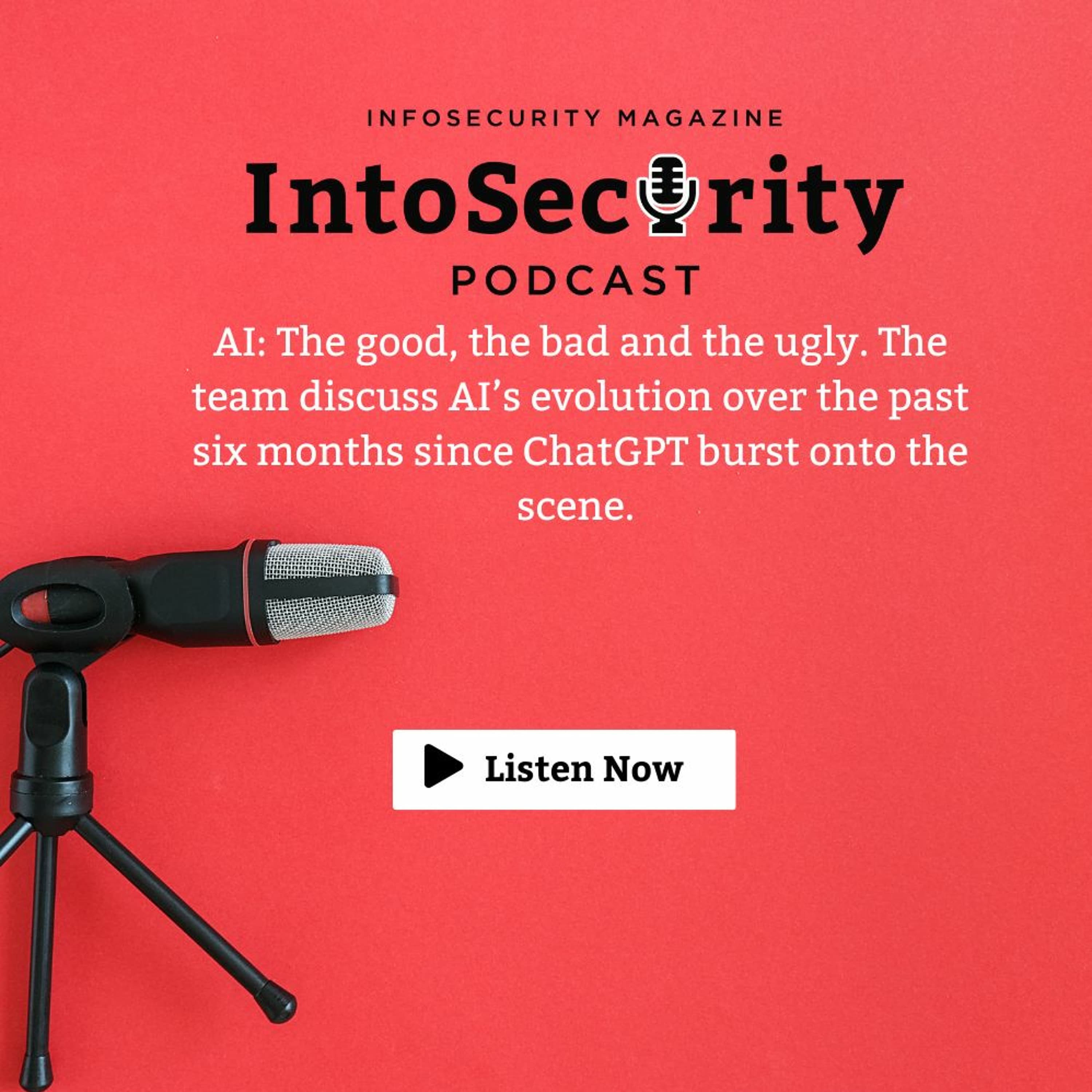 AI: The good, the bad and the ugly. The team discuss AI’s evolution over the past six months.