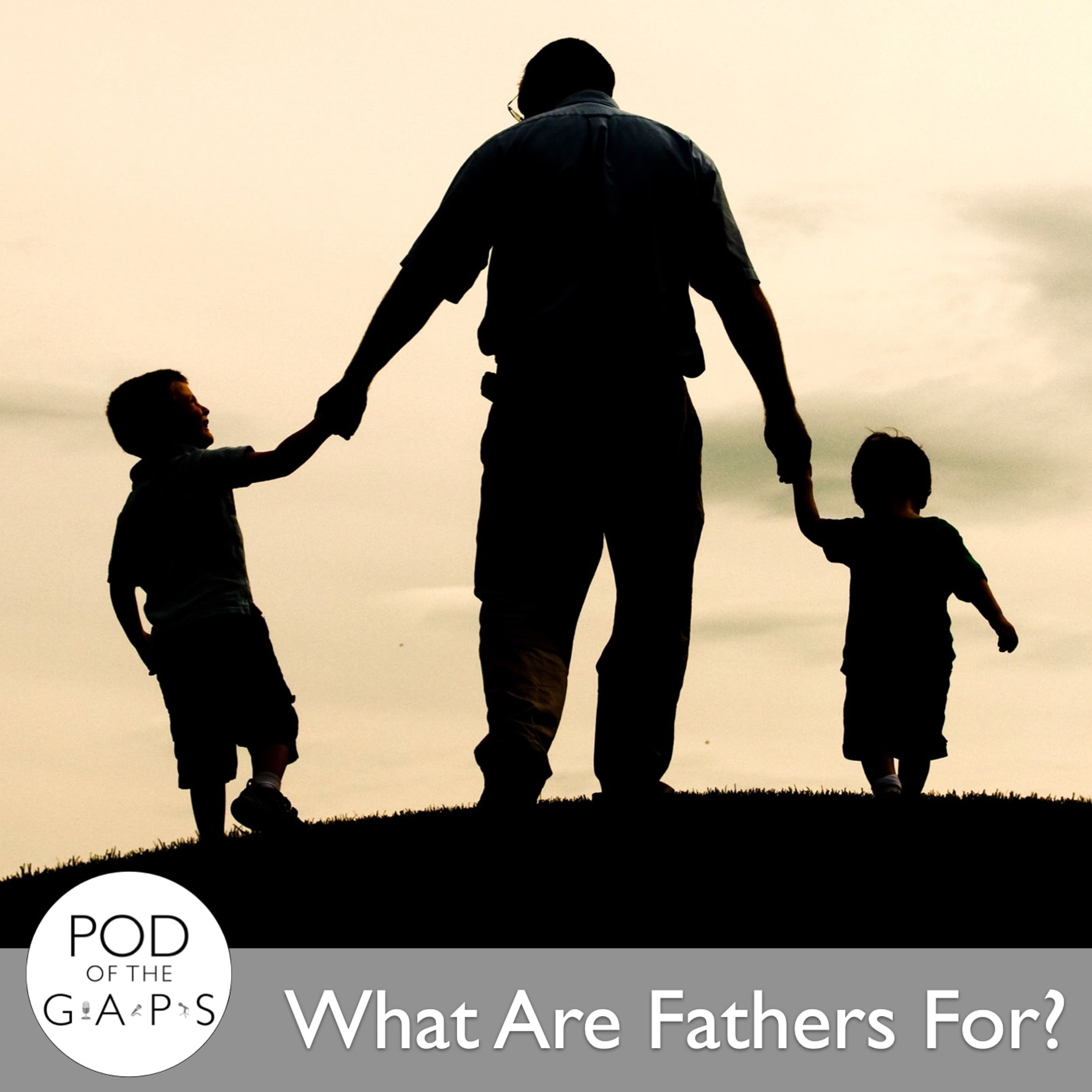 Episode 64 — What Are Fathers For?