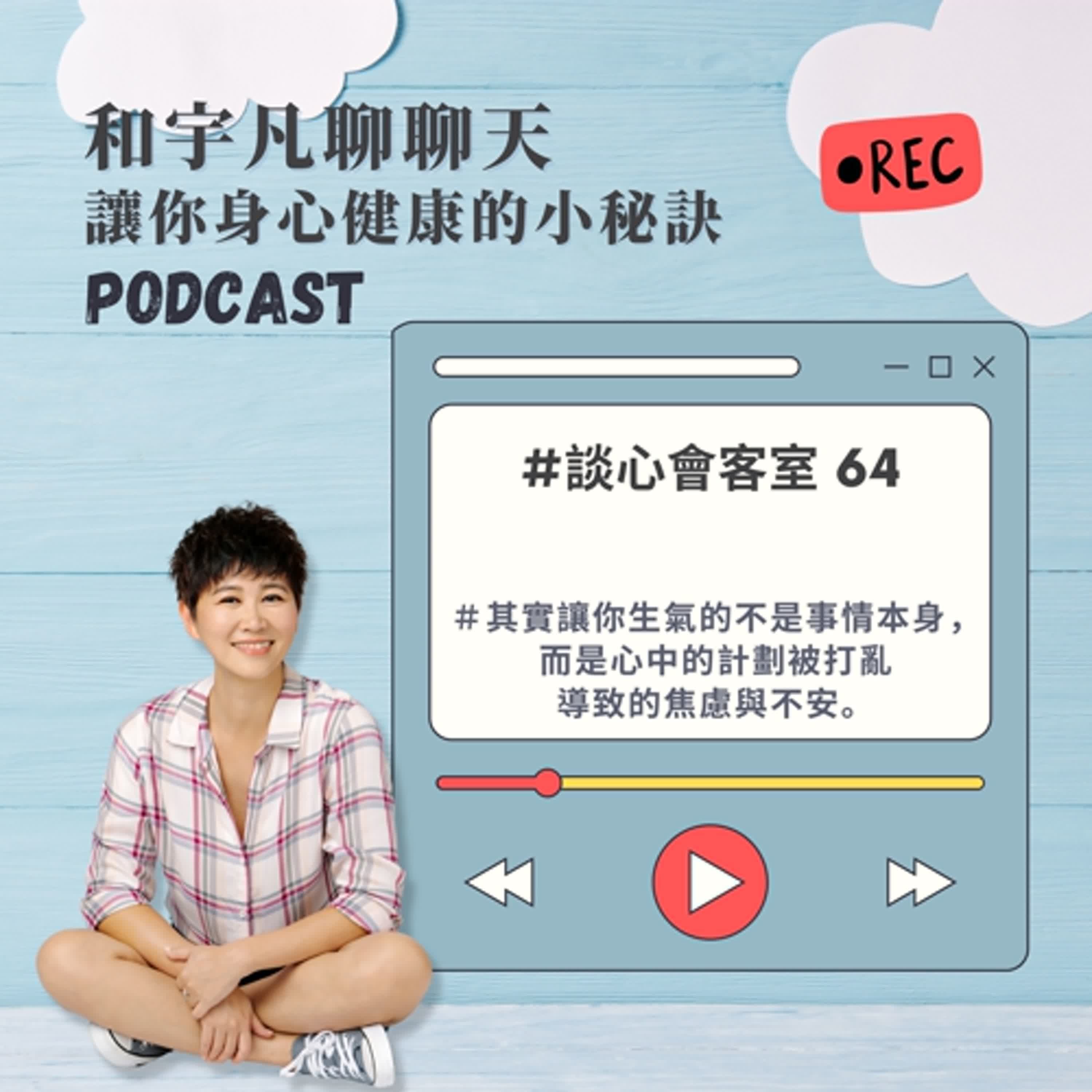 談心會客室64 - 你是否也是如此？其實讓你生氣的不是事情本身，而是心中的計劃被打亂導致的焦慮與不安。