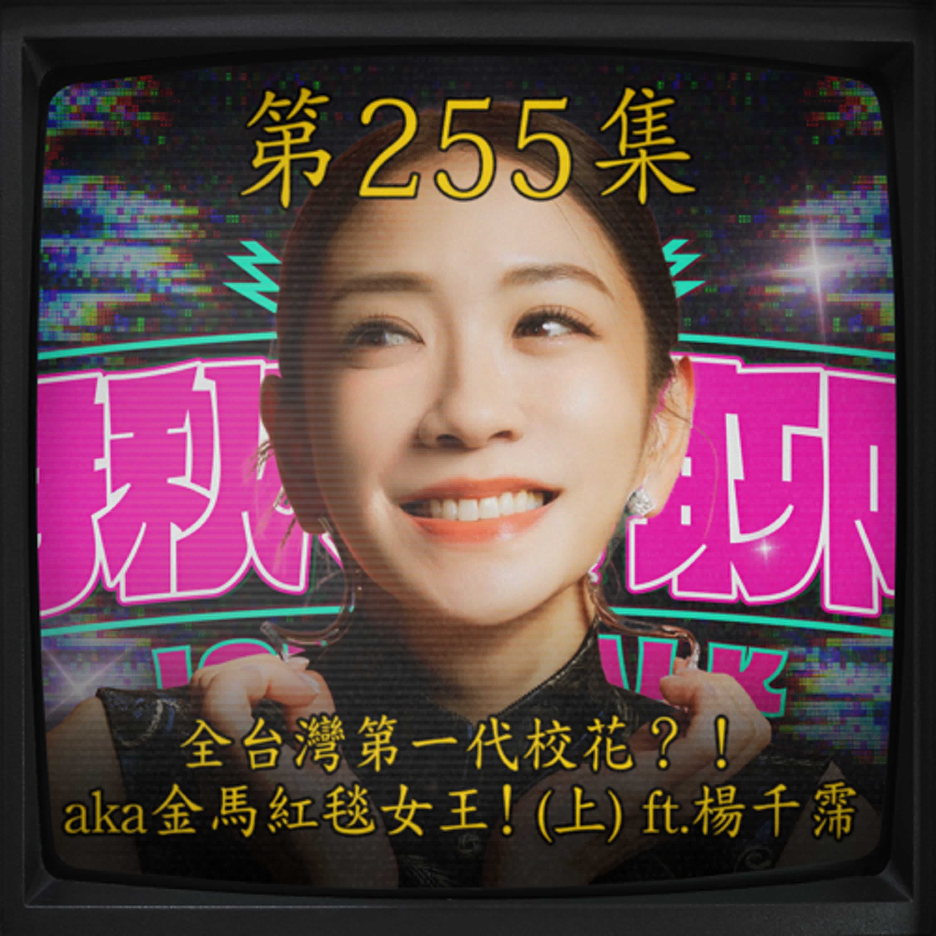 EP255｜全台灣第一代校花？！ aka 金馬紅毯女王！(上) ft.楊千霈