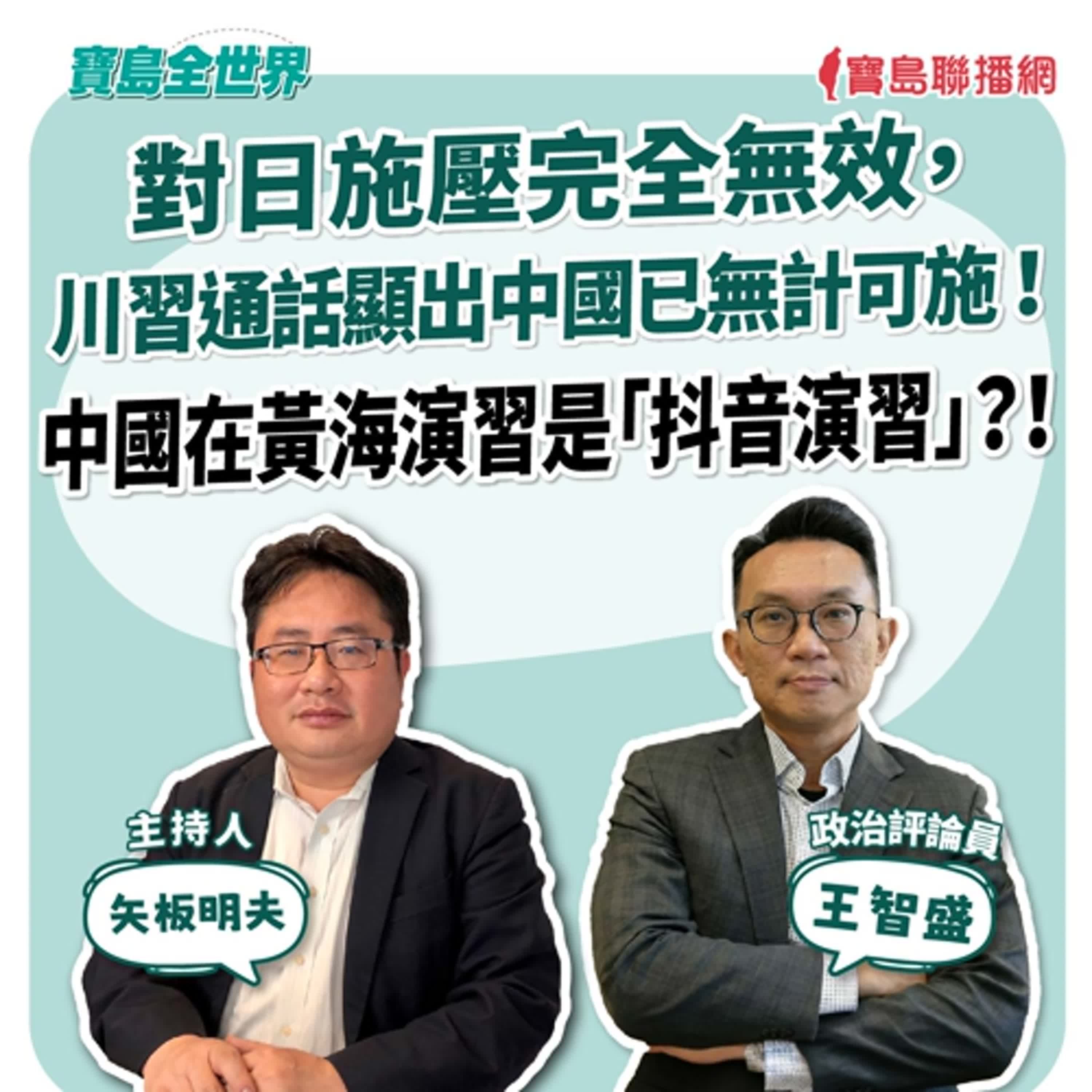 【寶島全世界】對日施壓完全無效,川習通話顯出中國已無計可施! 中國在黃海演習是「抖音演習」?! 來賓:王智盛 政治評論員| 矢板明夫 主持 2025/11/27