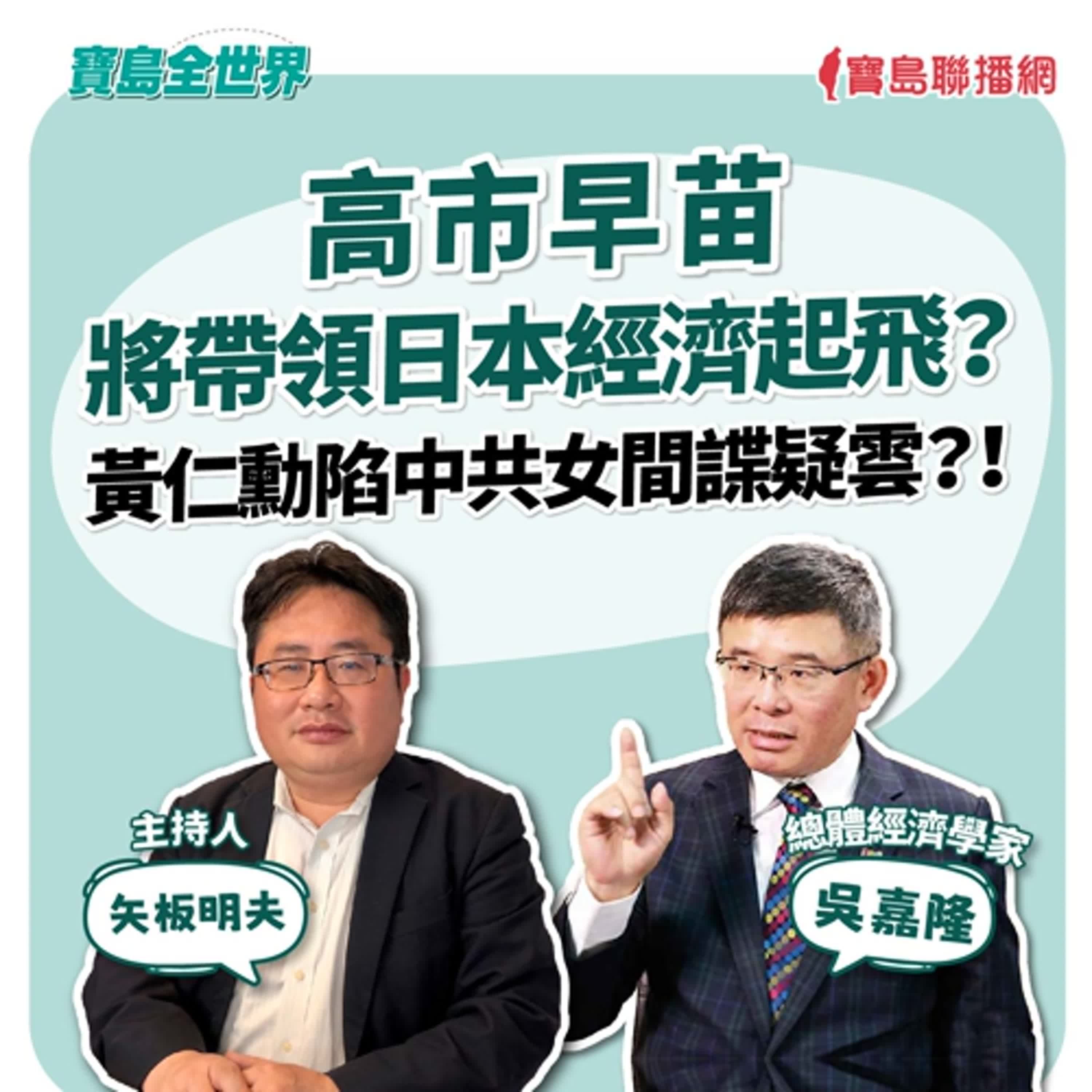 【寶島全世界】高市早苗將帶領日本經濟起飛？黃仁勳陷中共女間諜疑雲？！  來賓：吳嘉隆 總體經濟學家｜矢板明夫 主持 2025/10/21