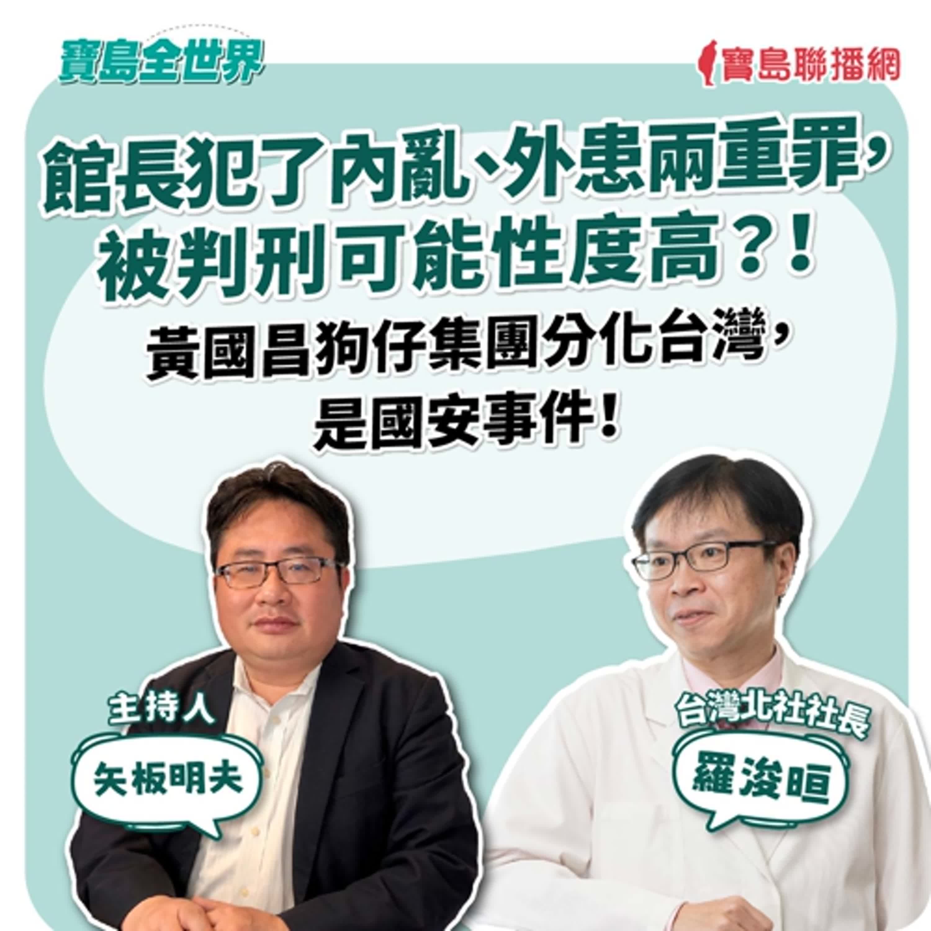 【寶島全世界】館長犯了內亂、外患兩重罪，被判刑可能性度高？！ 黃國昌狗仔集團分化台灣，是國安事件！  來賓：羅浚晅 台灣北社社長｜矢板明夫 主持 2025/10/16