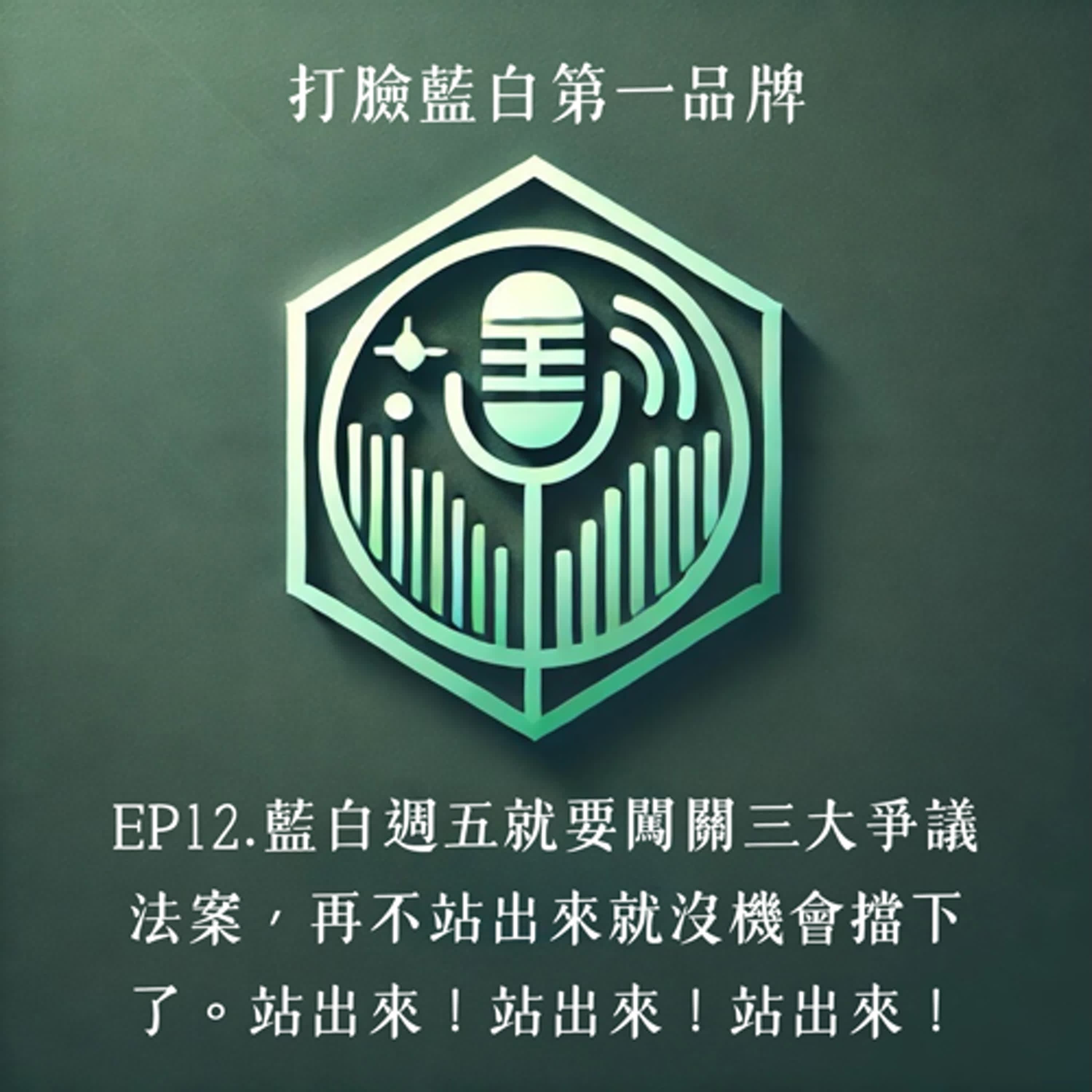 EP12.藍白本週五要闖關三大爭議法案，再不站出來就來不及了｜打臉藍白第一品牌