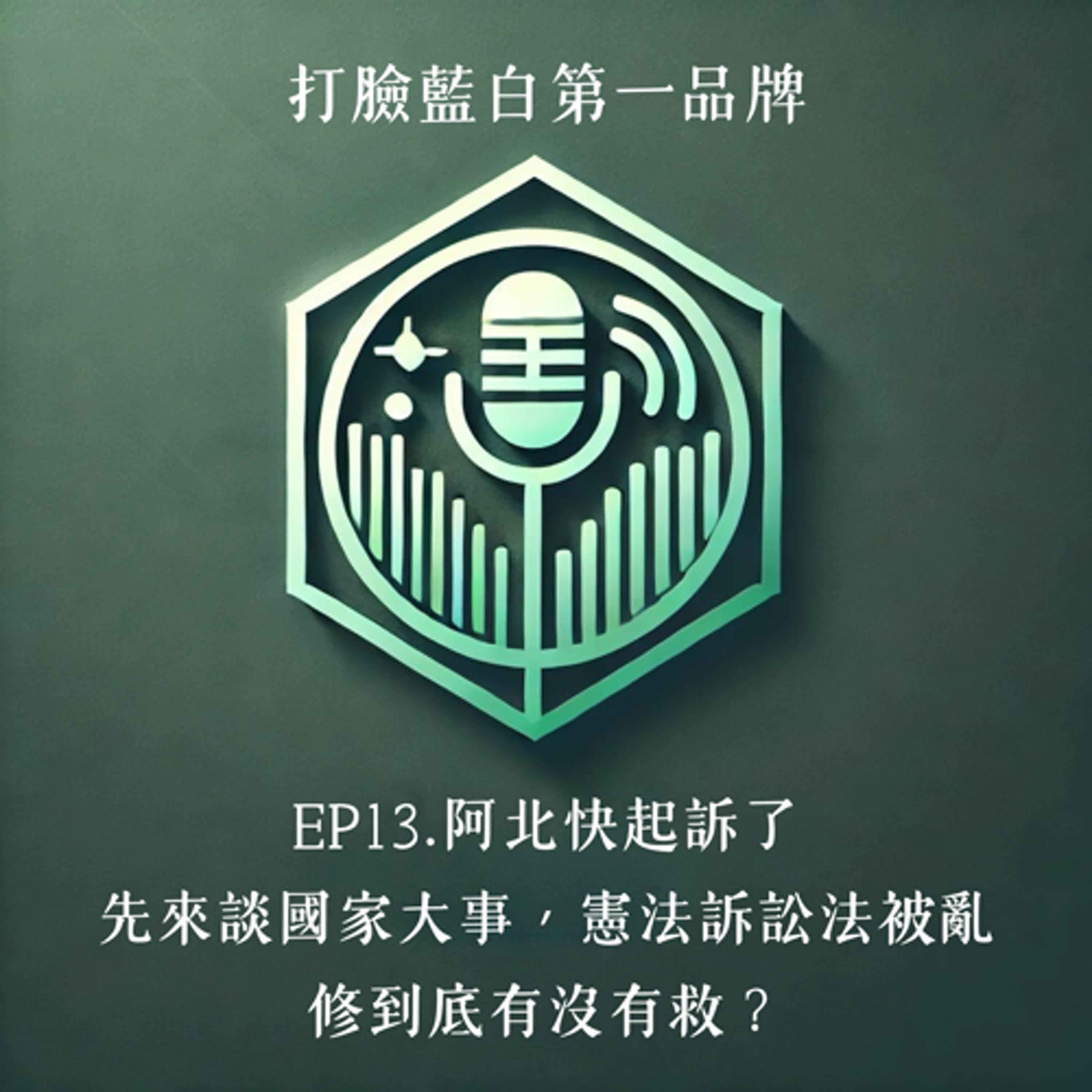 EP13.阿北快起訴了，先來談國家大事，憲法訴訟法被亂修到底有沒有救？｜打臉藍白第一品牌