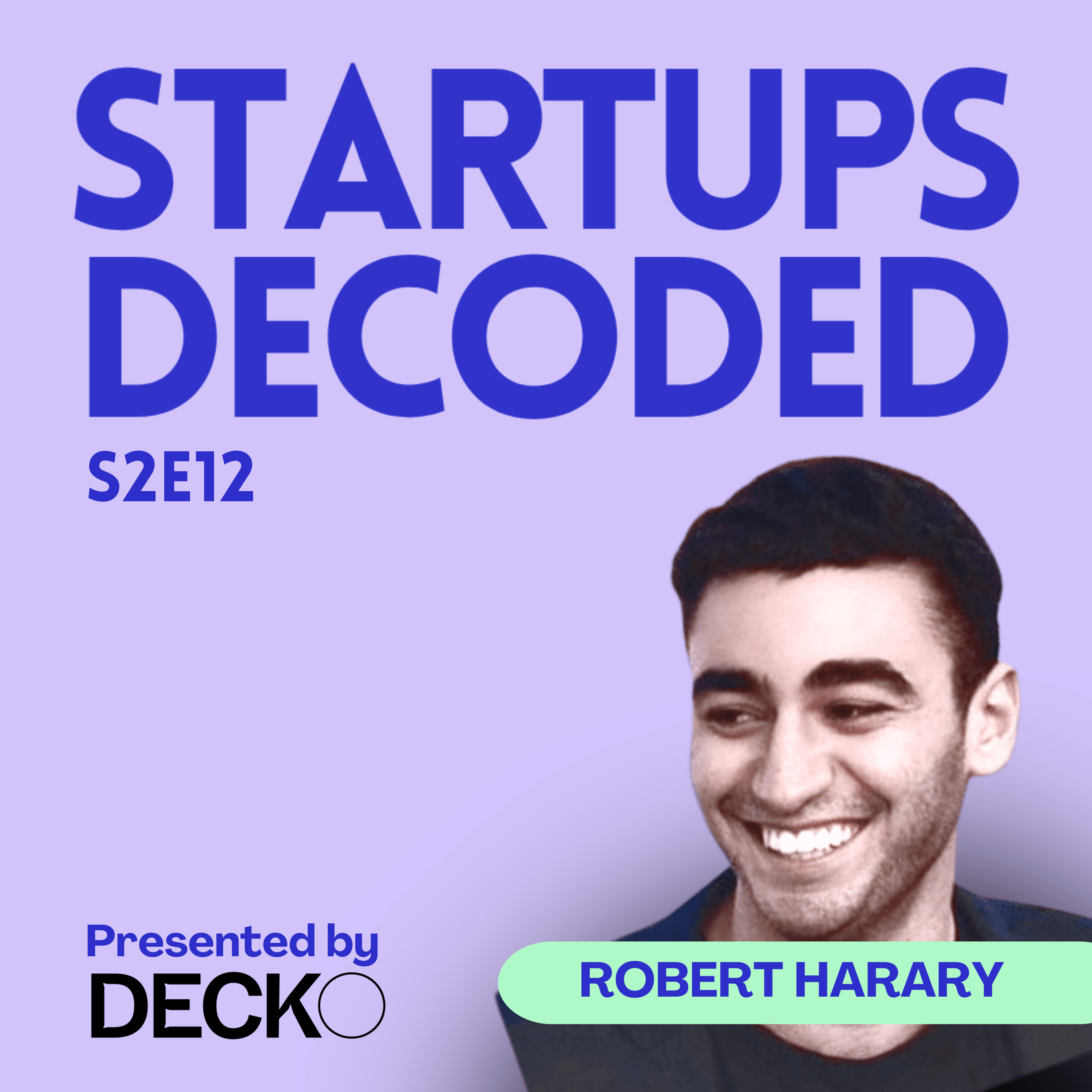 S2E12: There Is No Perfect Pitch Deck - What You Actually Need, with Robert Harary, CEO and VC - Decko