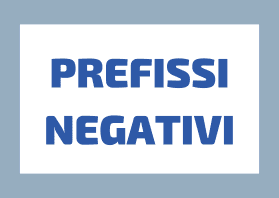 Prefissi Negativi: DIS-, IN-, S-, A-