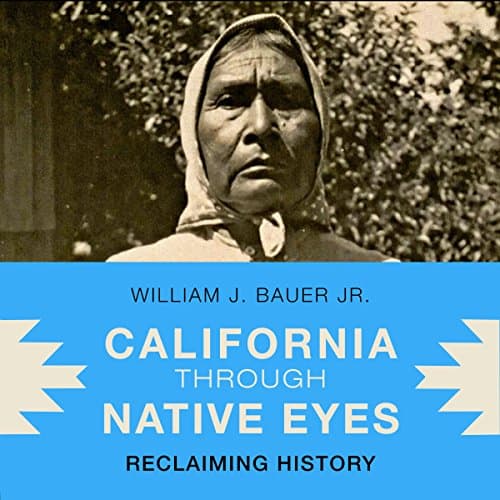 California Through Native Eyes: Reclaiming History by William J. Bauer Jr. | Audiobook