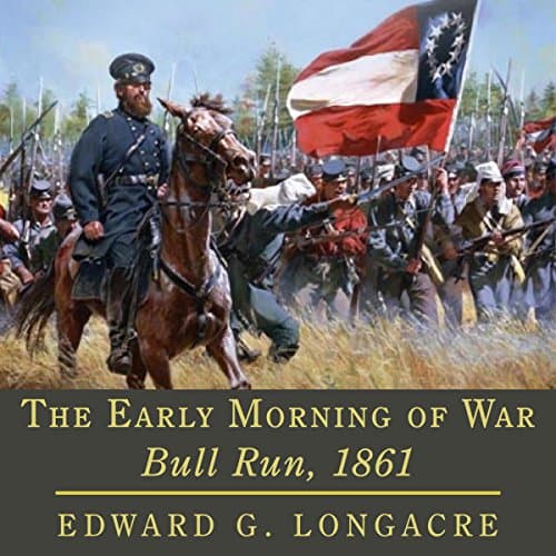 The Early Morning of War: Bull Run, 1861 (Campaigns and Commanders Series) by Edward G. Longacre | Audiobook