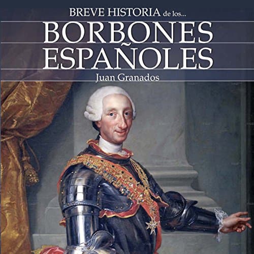 Breve historia de los Borbones españoles [Brief history of the Spanish Bourbons] por Juan Granados | Audio Libro Gratis