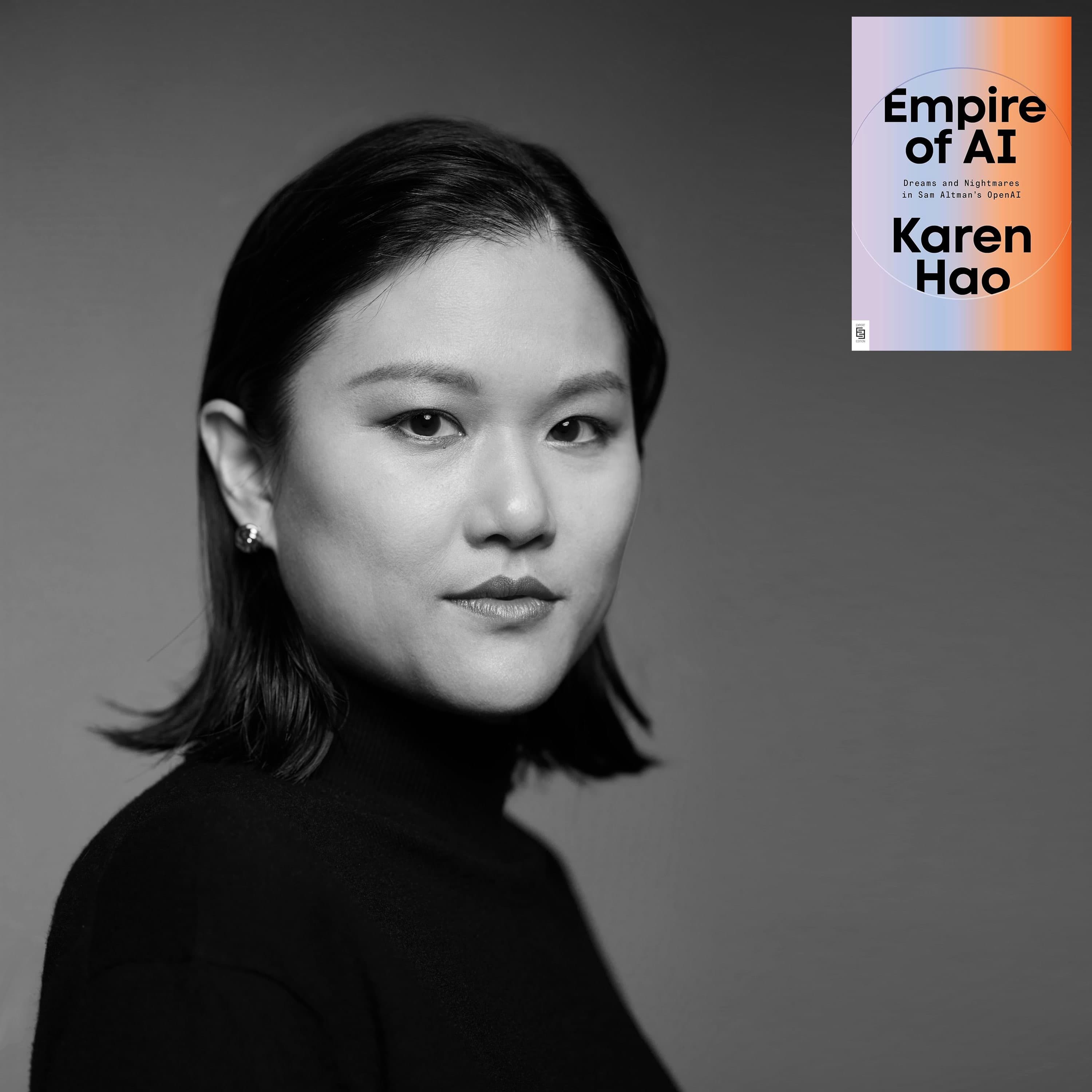 Empire of AI: Dreams and Nightmares in Sam Altman's Open AI with KAREN HAO