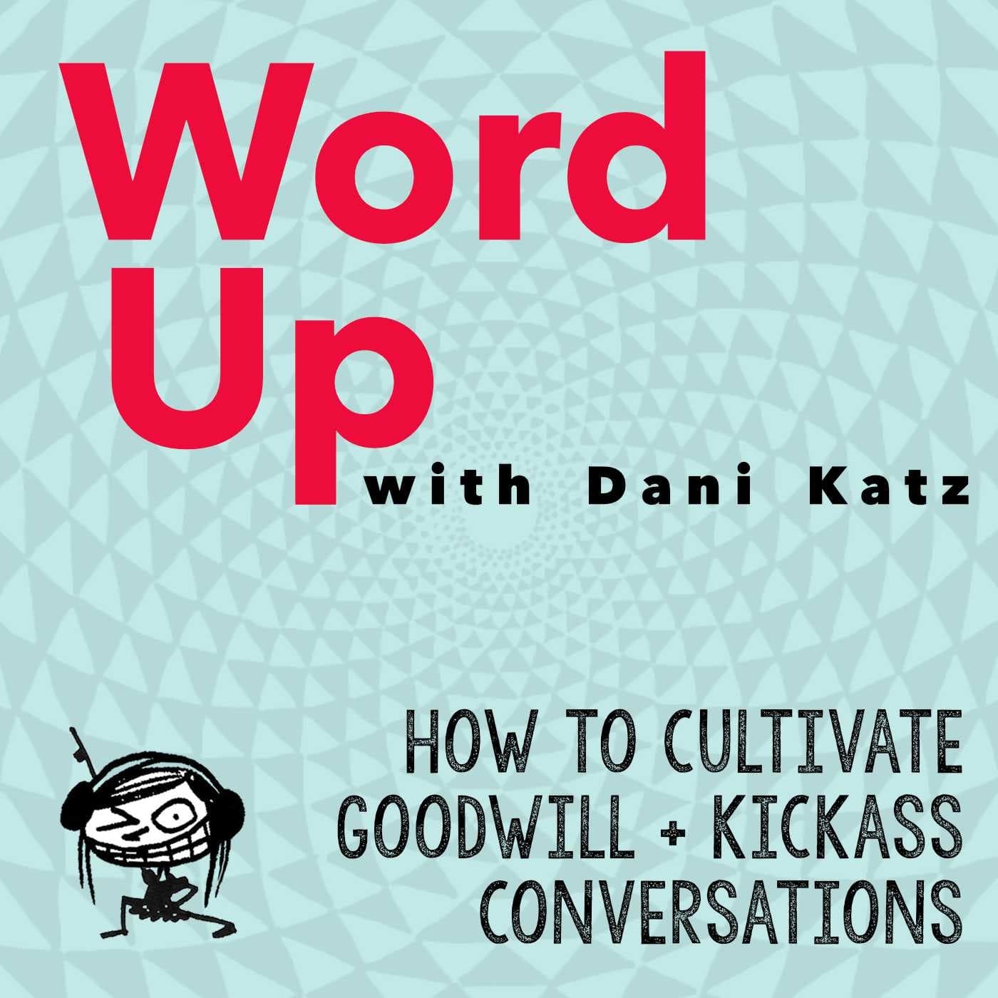 How to Cultivate Goodwill + Kickass Conversations