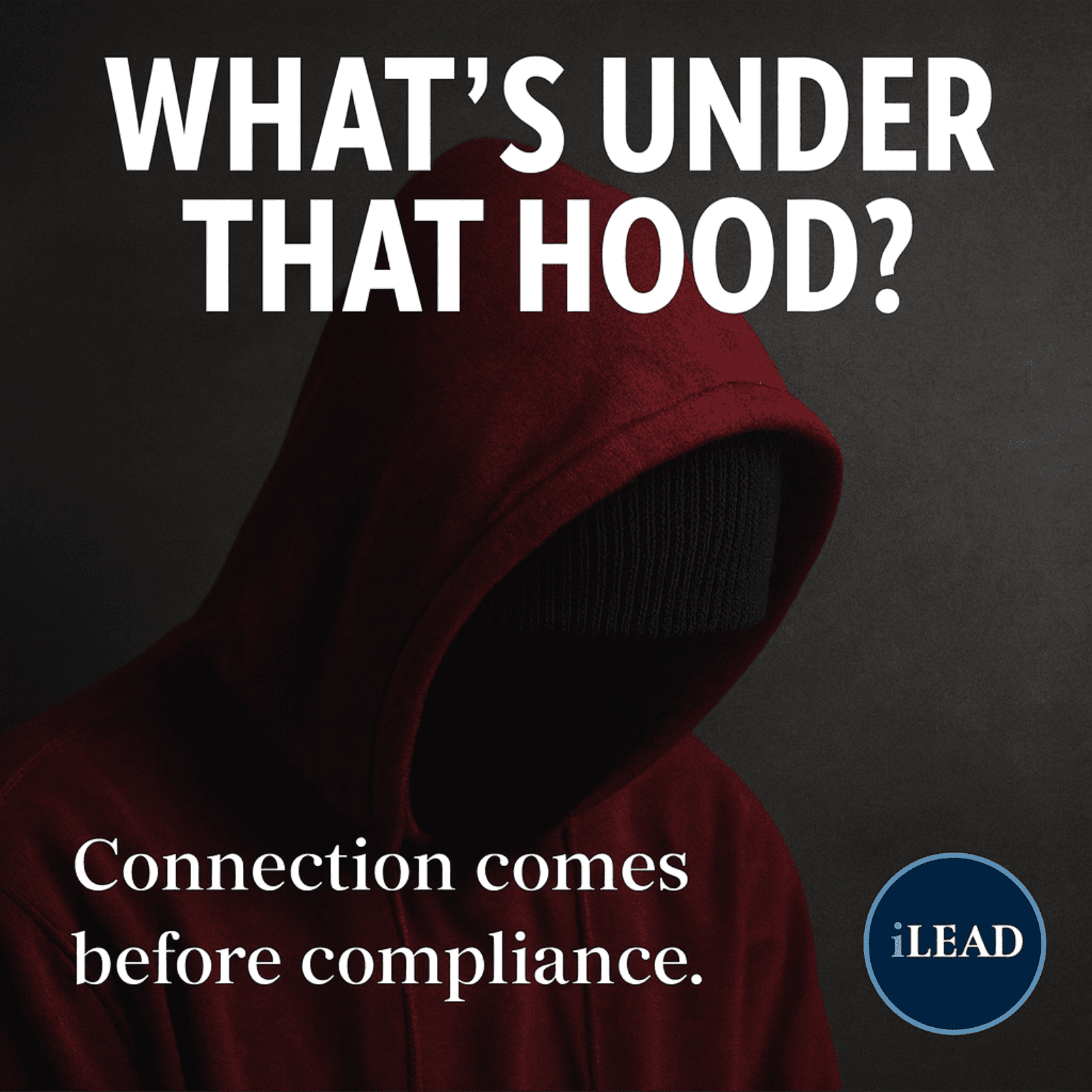 iLEAD Podcast: What's Under that Hood - Connection Before Compliance