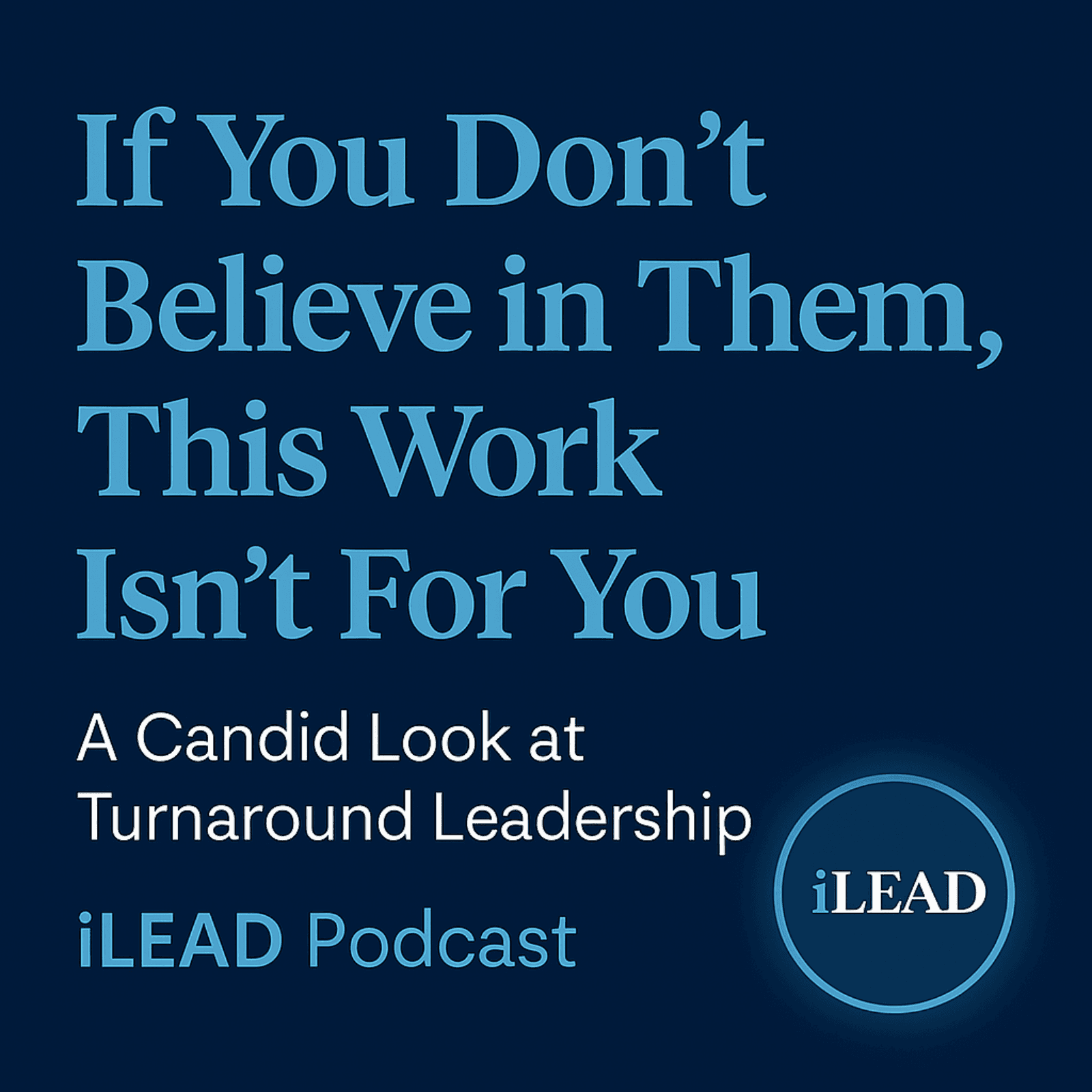 iLEAD Podcast: The System Is the Standard - Turnaround Work and the Weight of Leadership