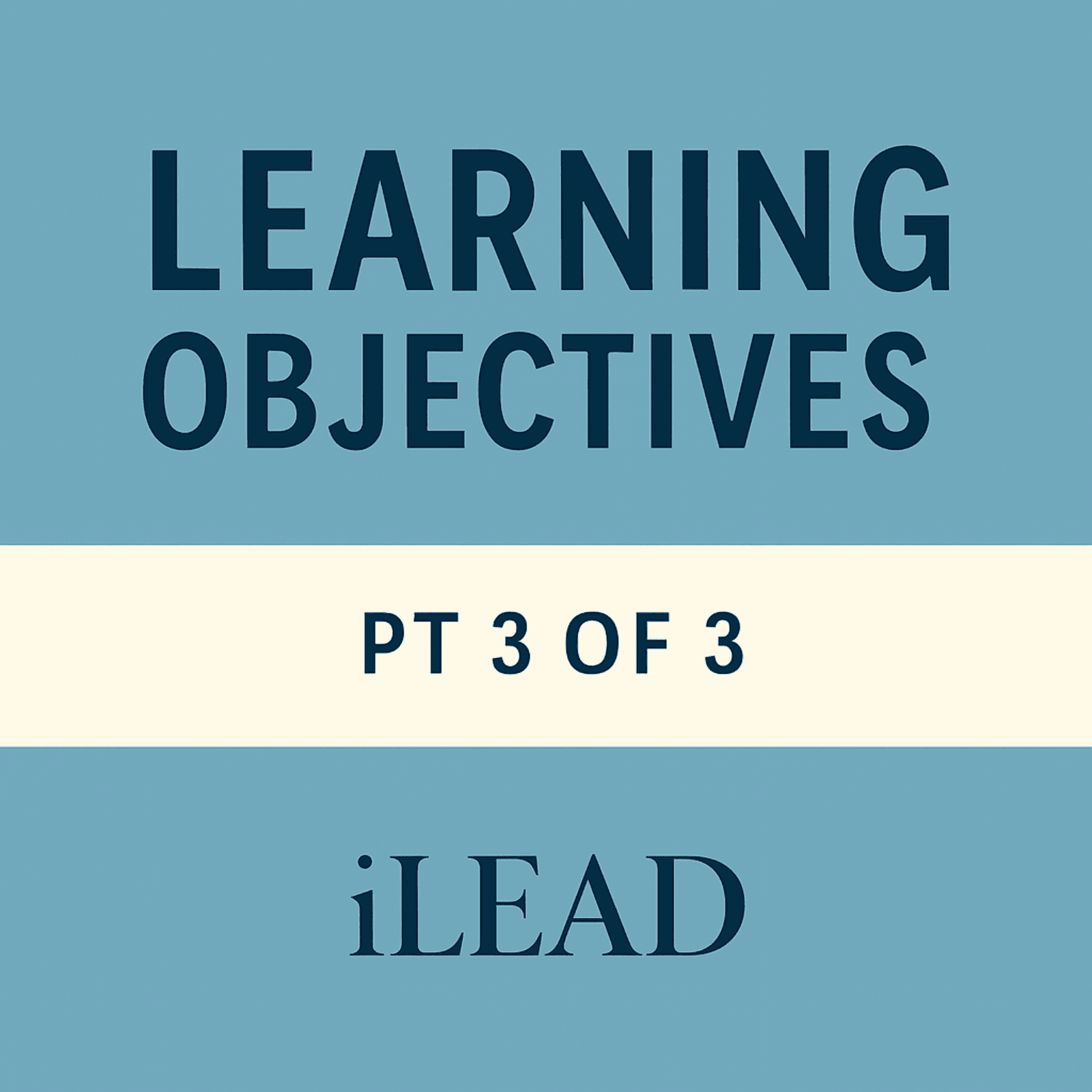 iLEAD: Learning Objectives (pt. 3 of a 3 pt. series)
