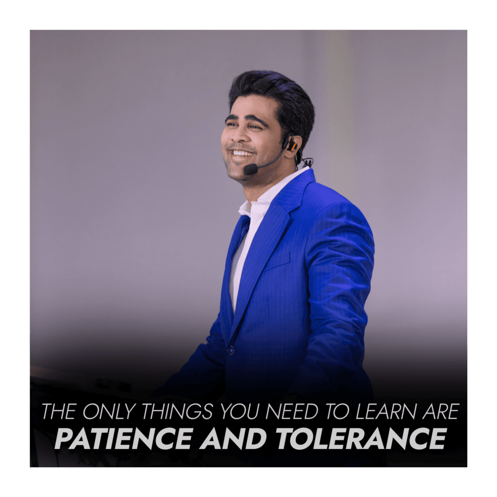 The only things you need to learn are patience and tolerance
