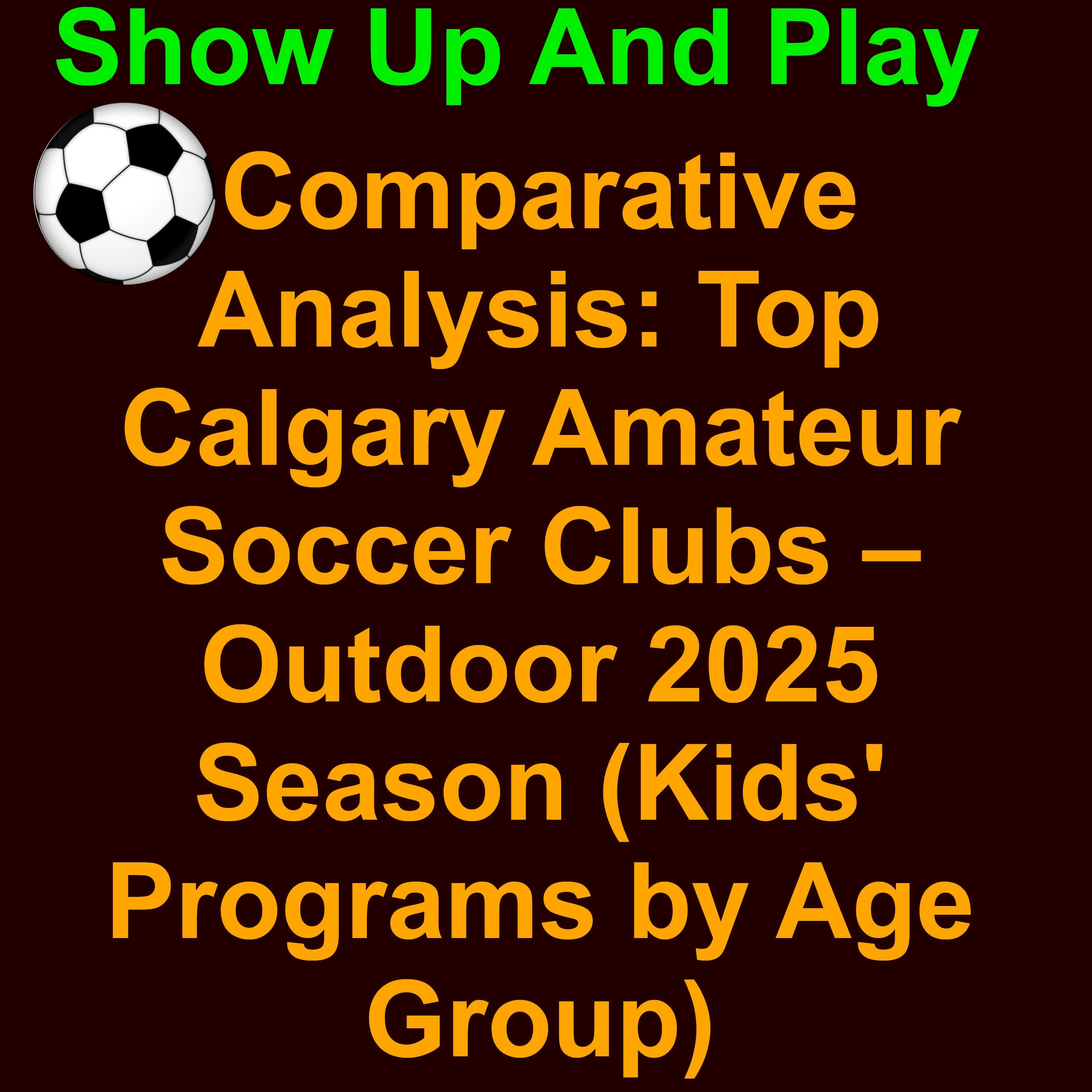 ⚽️Comparative Analysis: Top Calgary Amateur Soccer Clubs – Outdoor 2025 Season (Kids' Programs by Age Group)