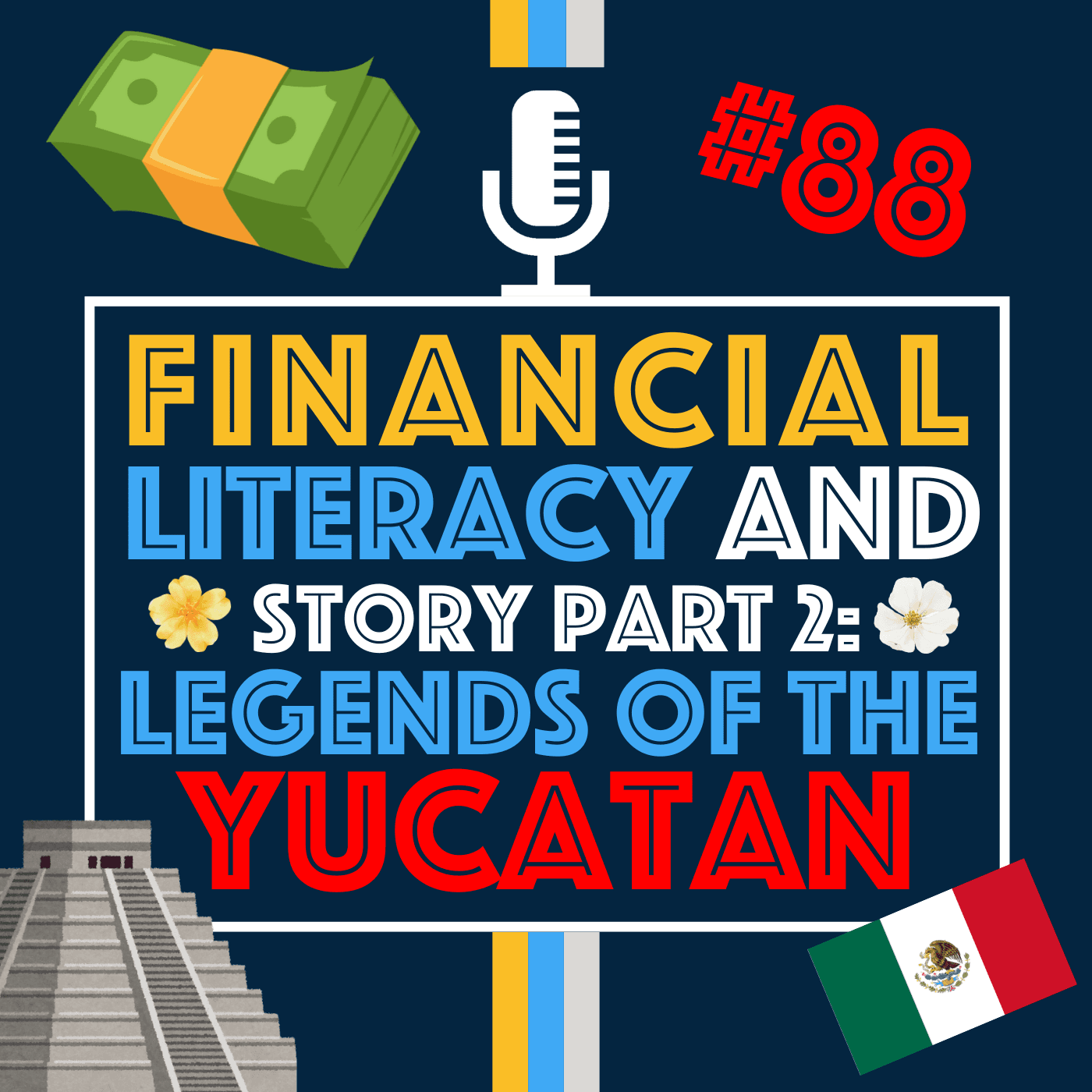 Money Smarts: Financial Literacy and Legends of the Yucatán Part 2 | Episode 88
