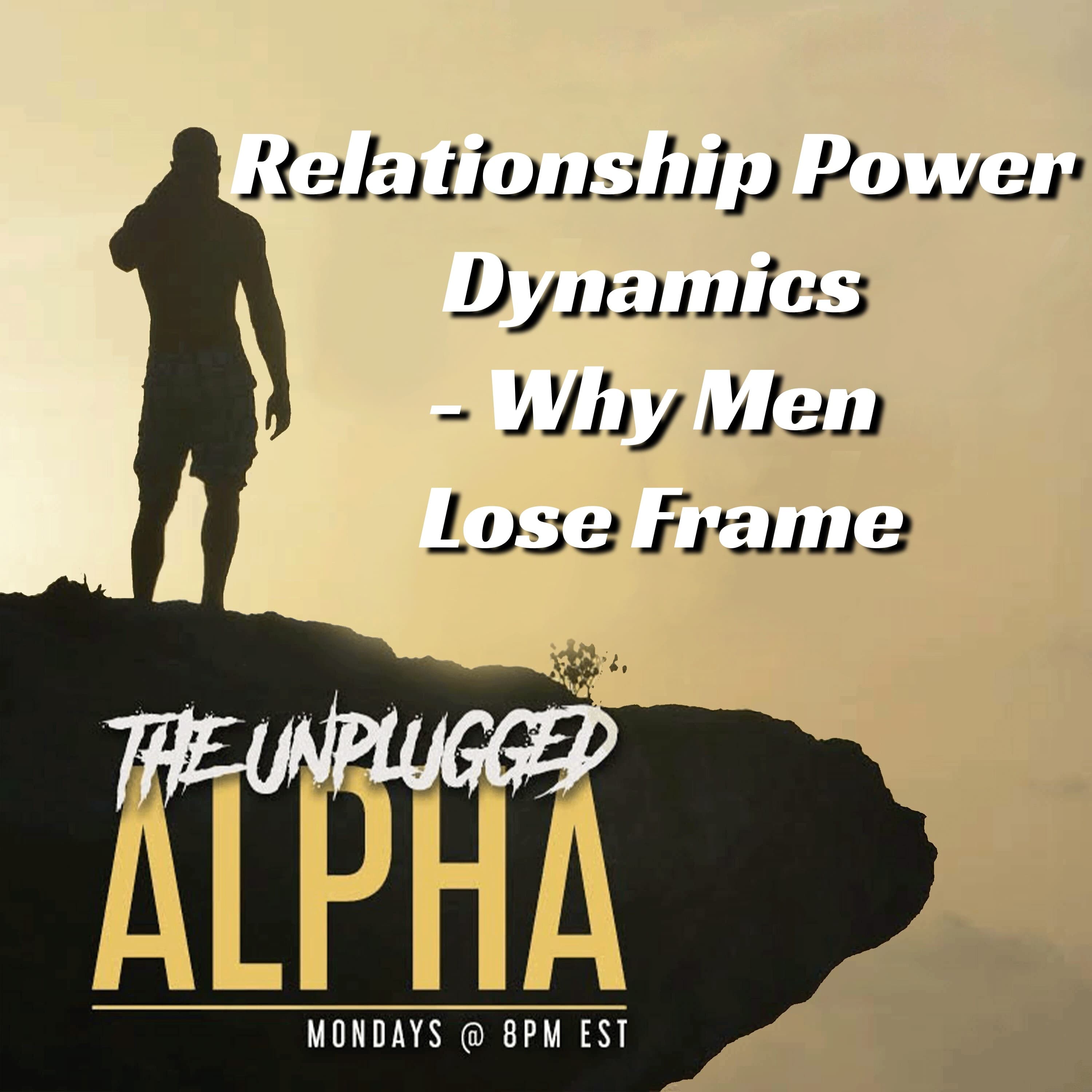 TUA # 163 - Relationship Power Dynamics - Why Men Lose Frame