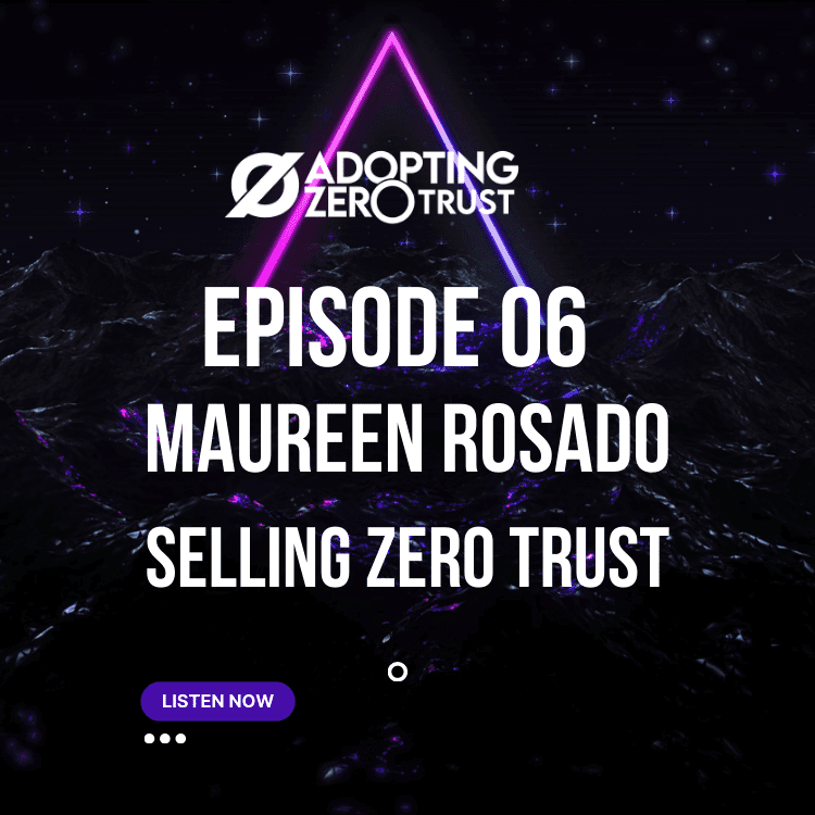 Adopting Zero Trust With Maureen Rosado: Selling Zero Trust