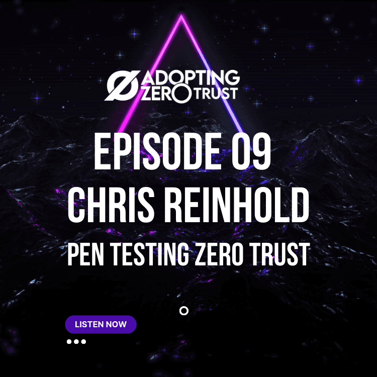 Adopting Zero Trust with Chris Reinhold: Pen Testing Zero Trust