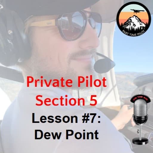 Private Pilot - Section 5 - Lesson #7: Dew Point