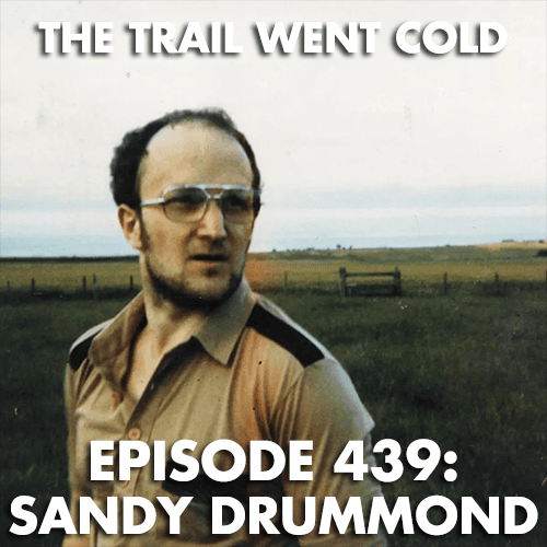 The Trail Went Cold - Episode 439 - Sandy Drummond