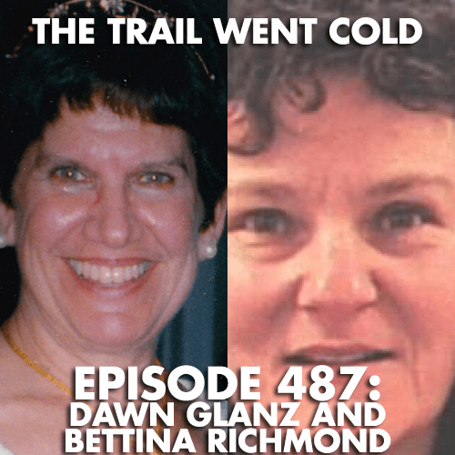 The Trail Went Cold - Episode 487 - Dawn Glanz and Bettina Richmond