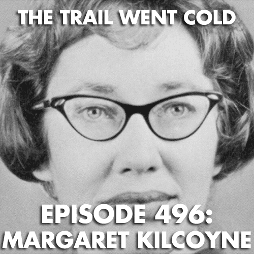 The Trail Went Cold - Episode 496 - Margaret Kilcoyne