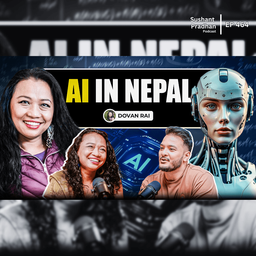 Ep: 464 | Balancing AI Upscaling & Survival in Nepal’s Tech Landscape | Dovan Rai | Sushant Pradhan Podcast