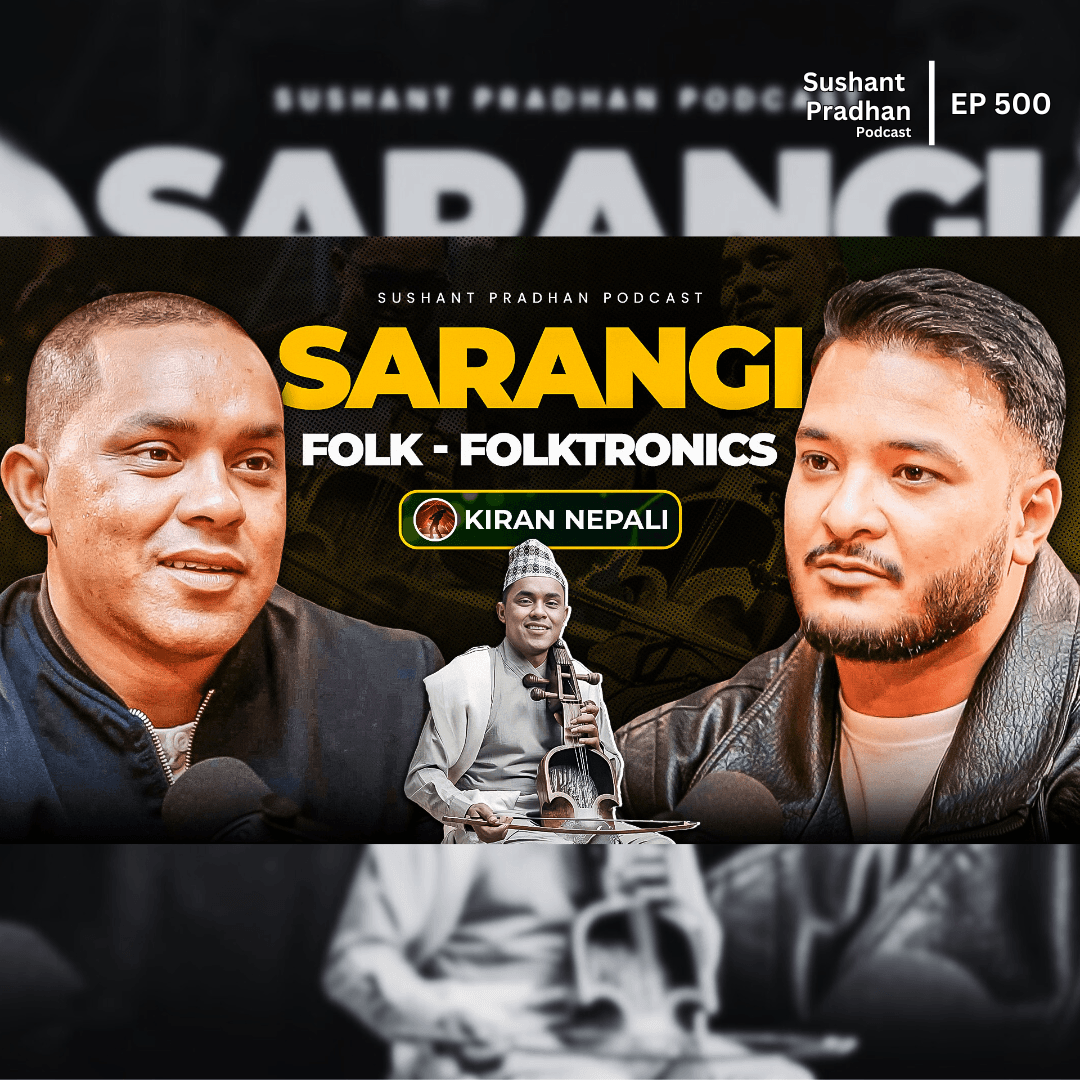 Ep: 500 | Sarangi’s Revival: How Kiran Nepali Changed Nepali Folk Forever | Sushant Pradhan Podcast
