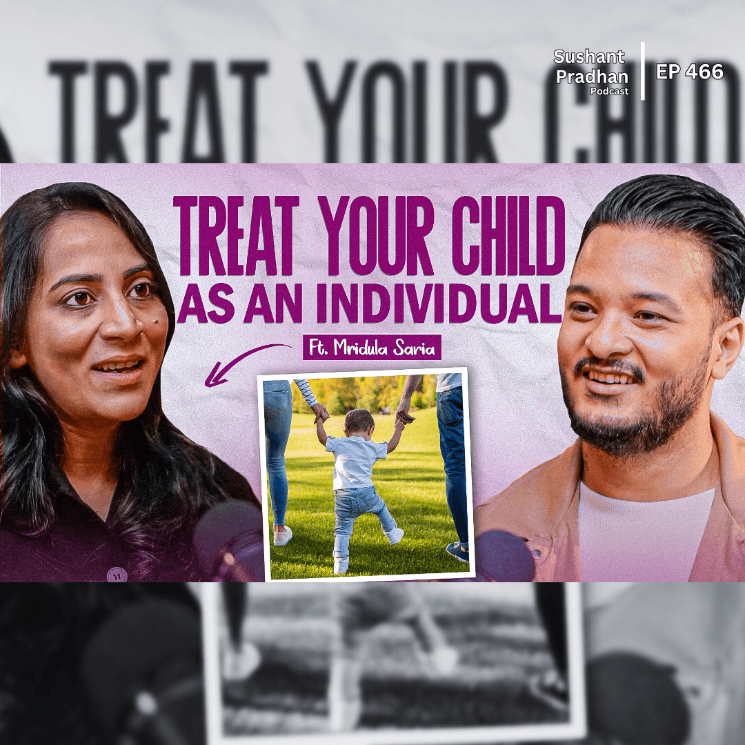 Ep: 466 | Treat Your Child as an Individual | Coach Mridula Saria’s Tips 2025 | Sushant Pradhan