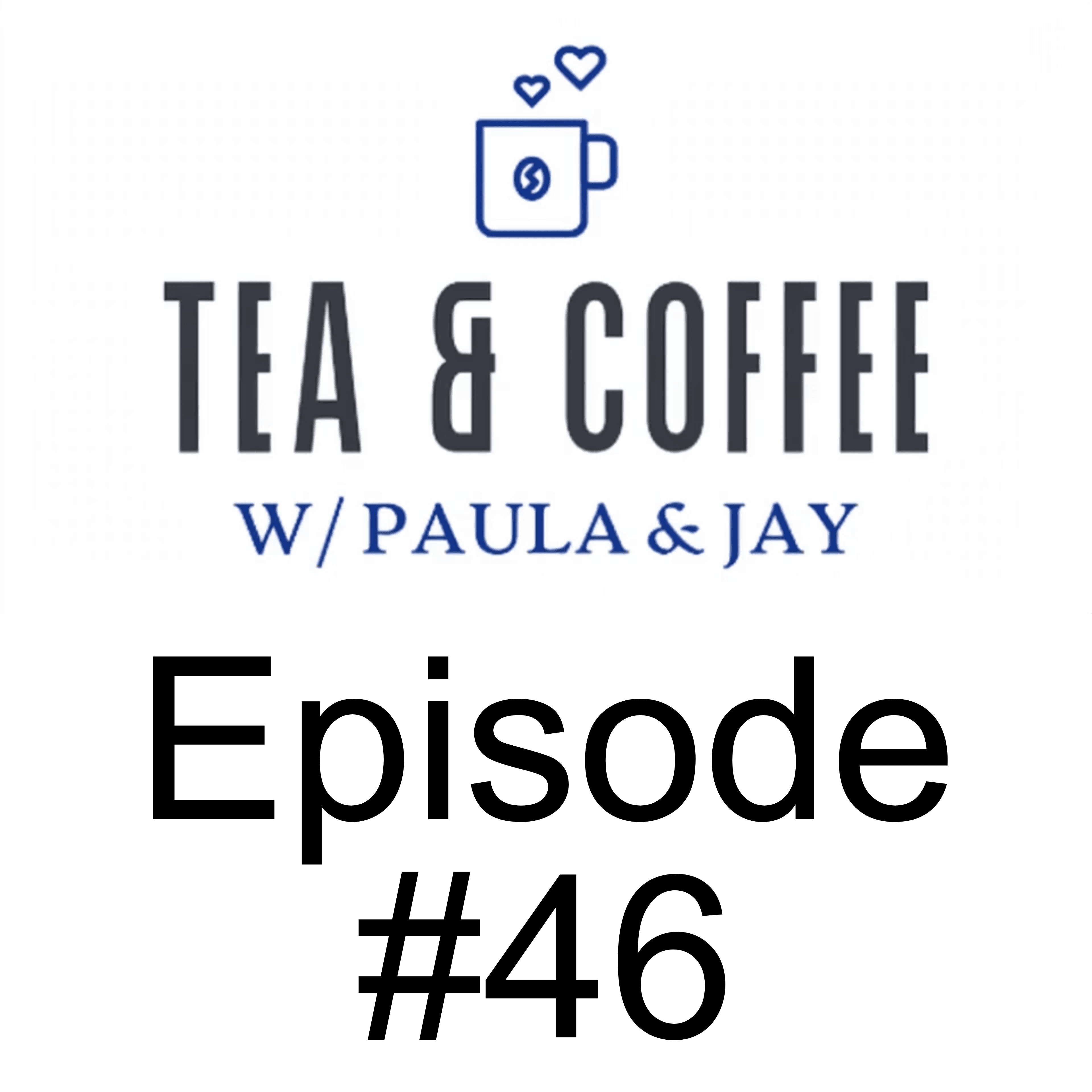 Tea & Coffee w/ Paula & Jay | Episode #46