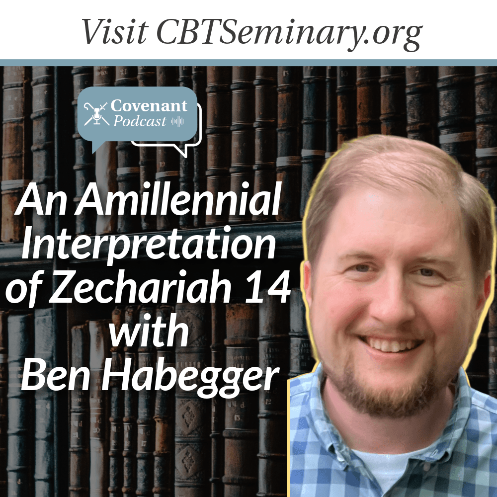 An Amillennial Interpretation of Zechariah 14 with Ben Habegger