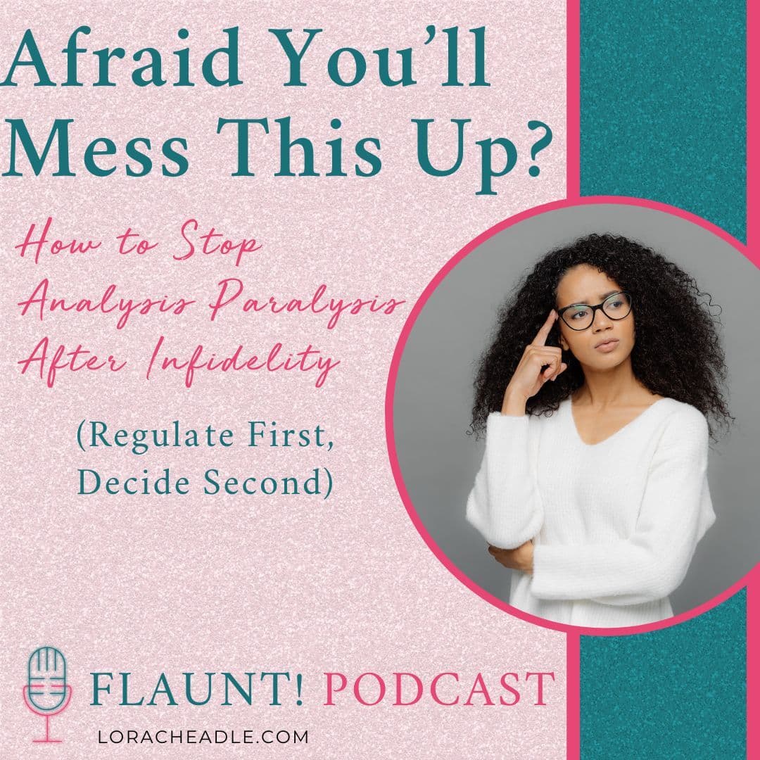 Afraid You’ll Mess This Up? How to Stop Analysis Paralysis After Infidelity (Regulate First, Decide Second)
