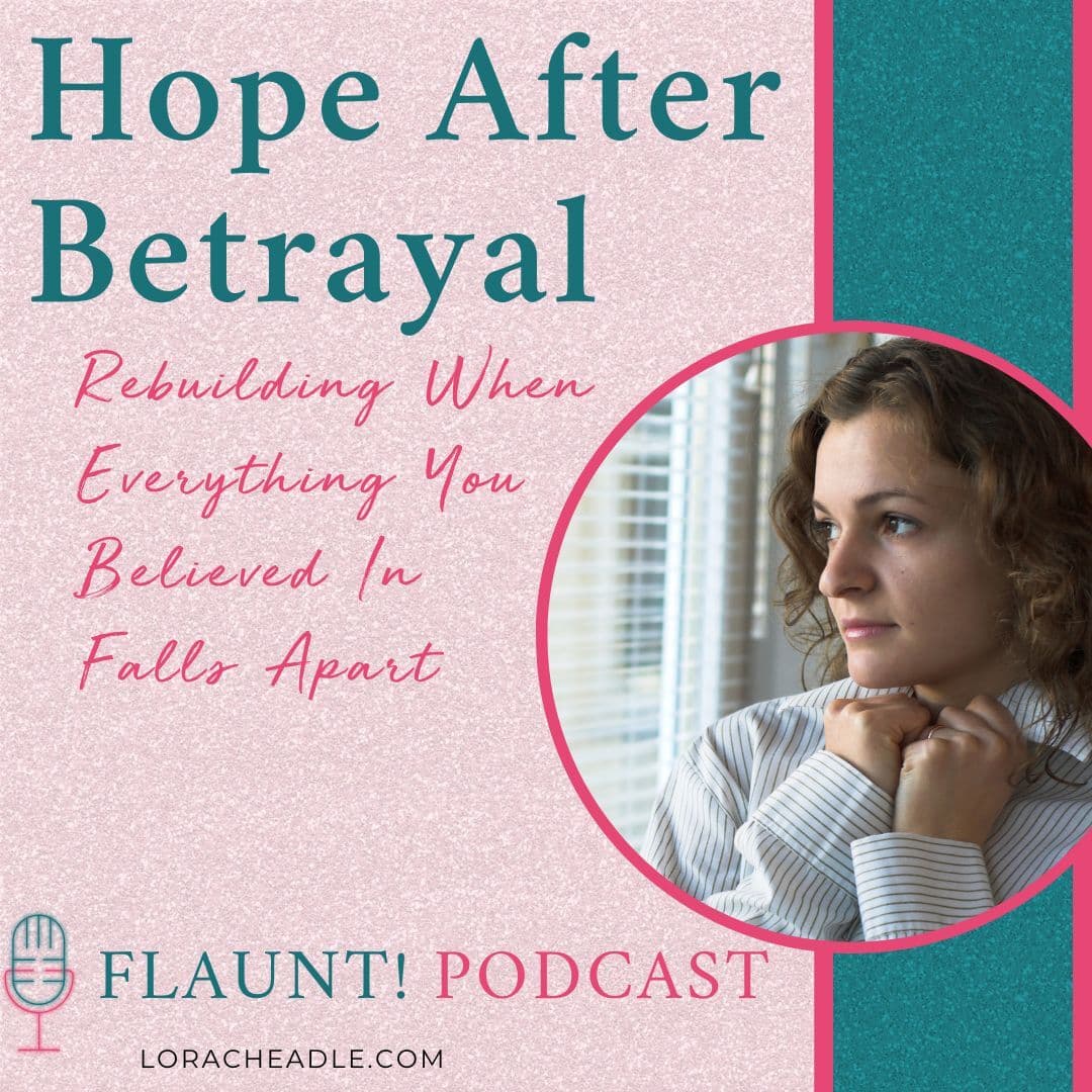 Hope After Betrayal: Rebuilding When Everything You Believed In Falls Apart