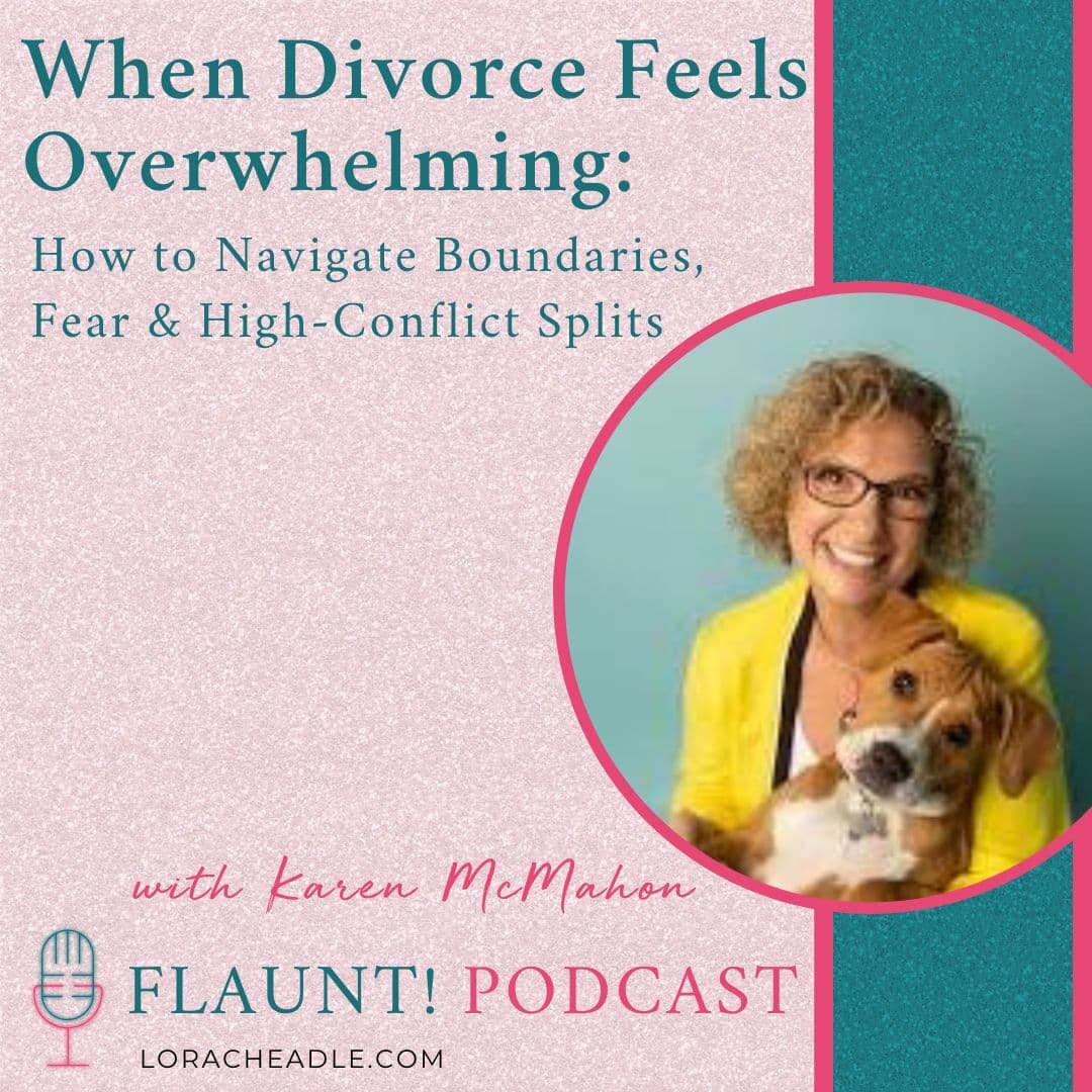 When Divorce Feels Overwhelming: How to Navigate Boundaries, Fear & High-Conflict Splits with Karen McMahon