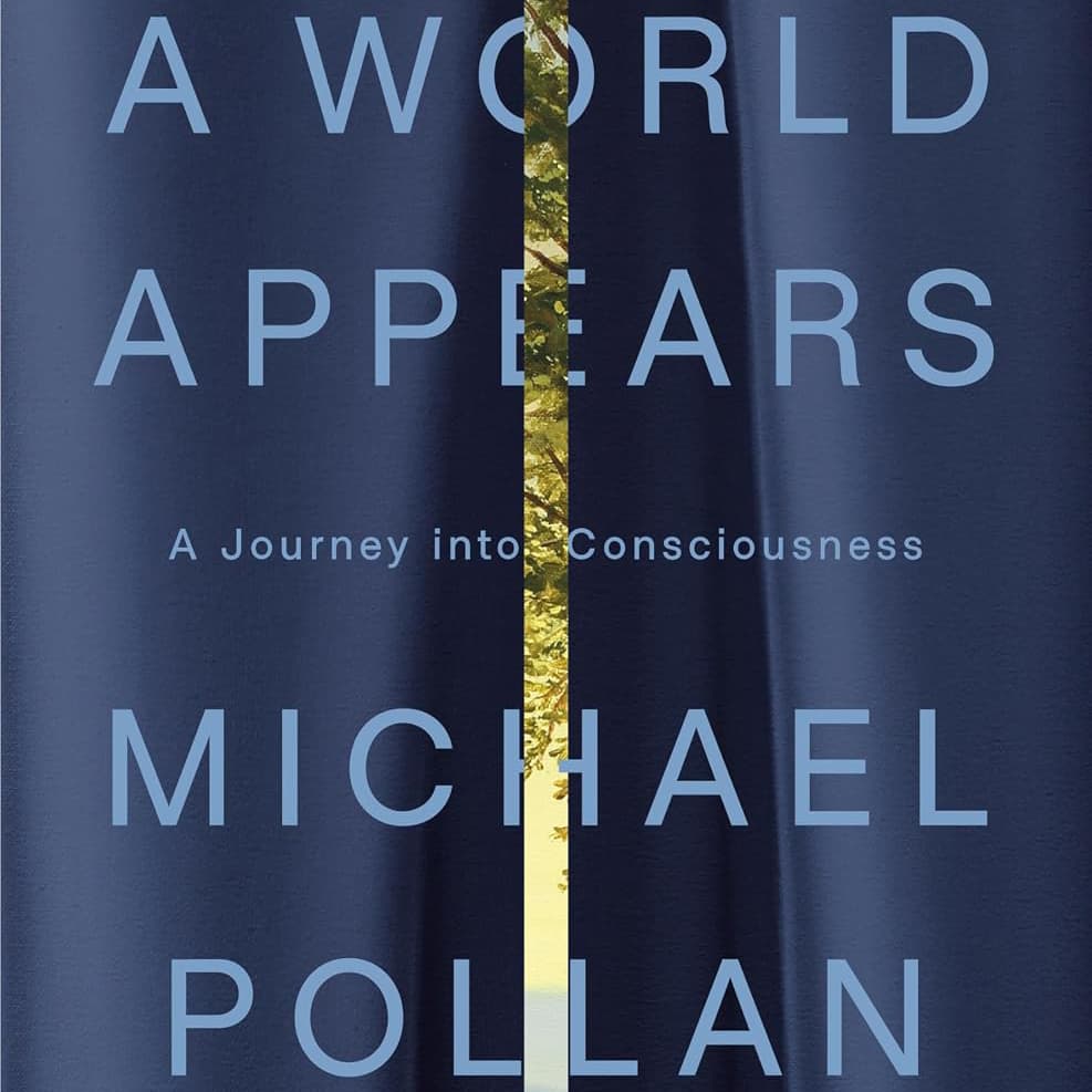 A World Appears: A Journey into Consciousness (Michael Pollan)