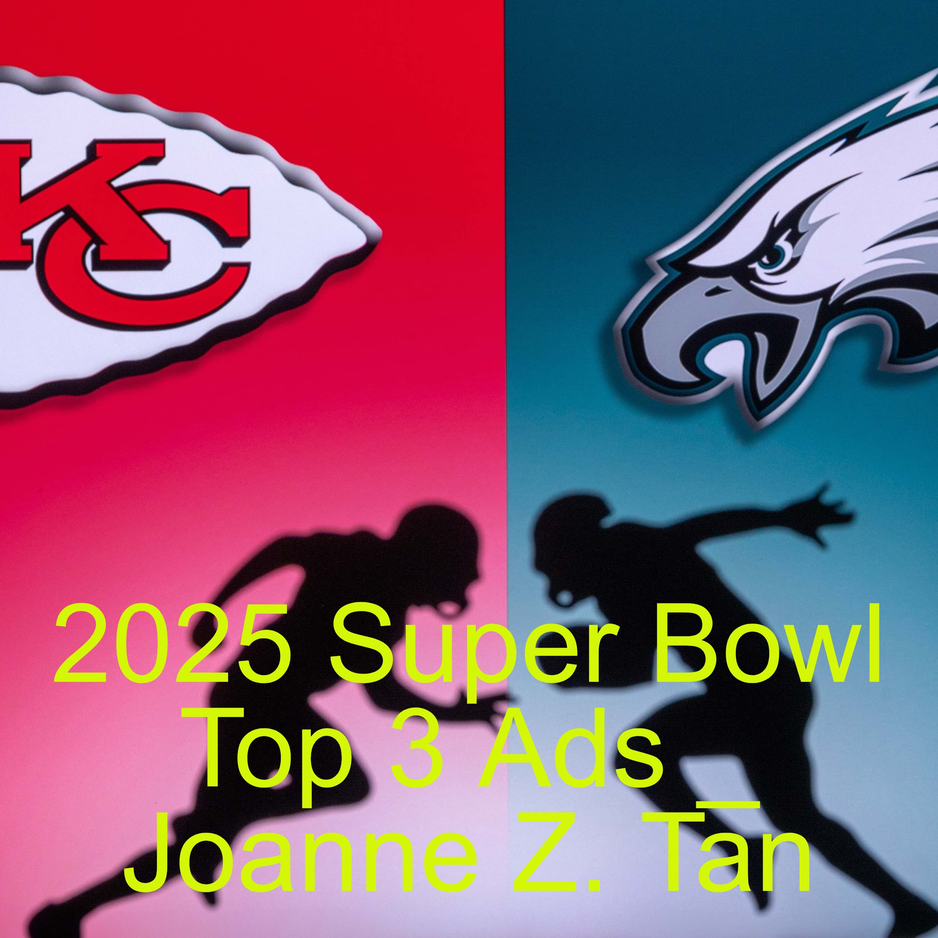 2025 Super Bowl Best 3 TV Ads_Joanne Z. Tan_Episode 48, Season 2