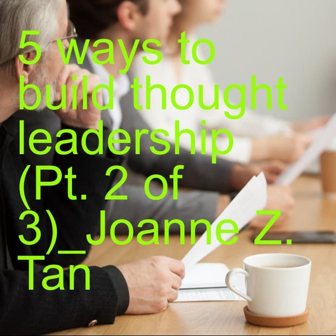 What does it take to be a thought leader? - (Pt. 2 of 3): 5 Ways to Build Thought Leadership_Joanne Z. Tan_Season 2, Episode 63