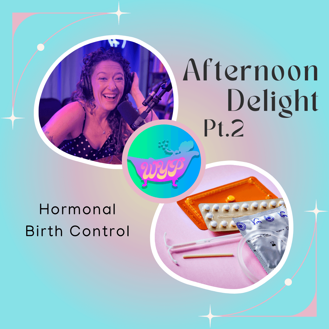 Afternoon Delight Part 2: Hormonal Birth Control; From IUD's to poppin pills