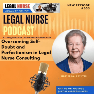 653 – Overcoming Self-Doubt and Perfectionism in Legal Nurse Consulting – Pat Iyer